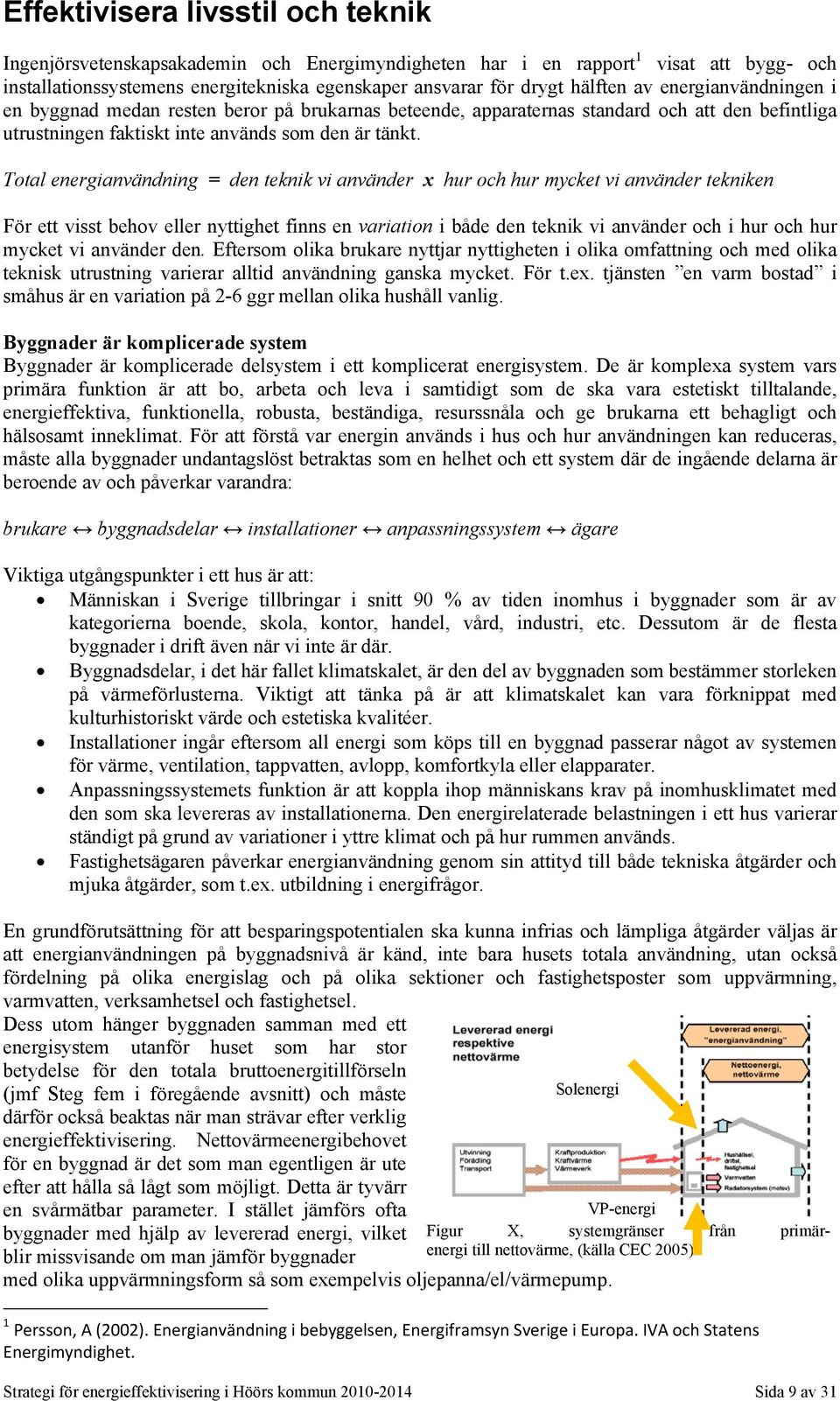 Total energianvändning = den teknik vi använder x hur och hur mycket vi använder tekniken För ett visst behov eller nyttighet finns en variation i både den teknik vi använder och i hur och hur mycket