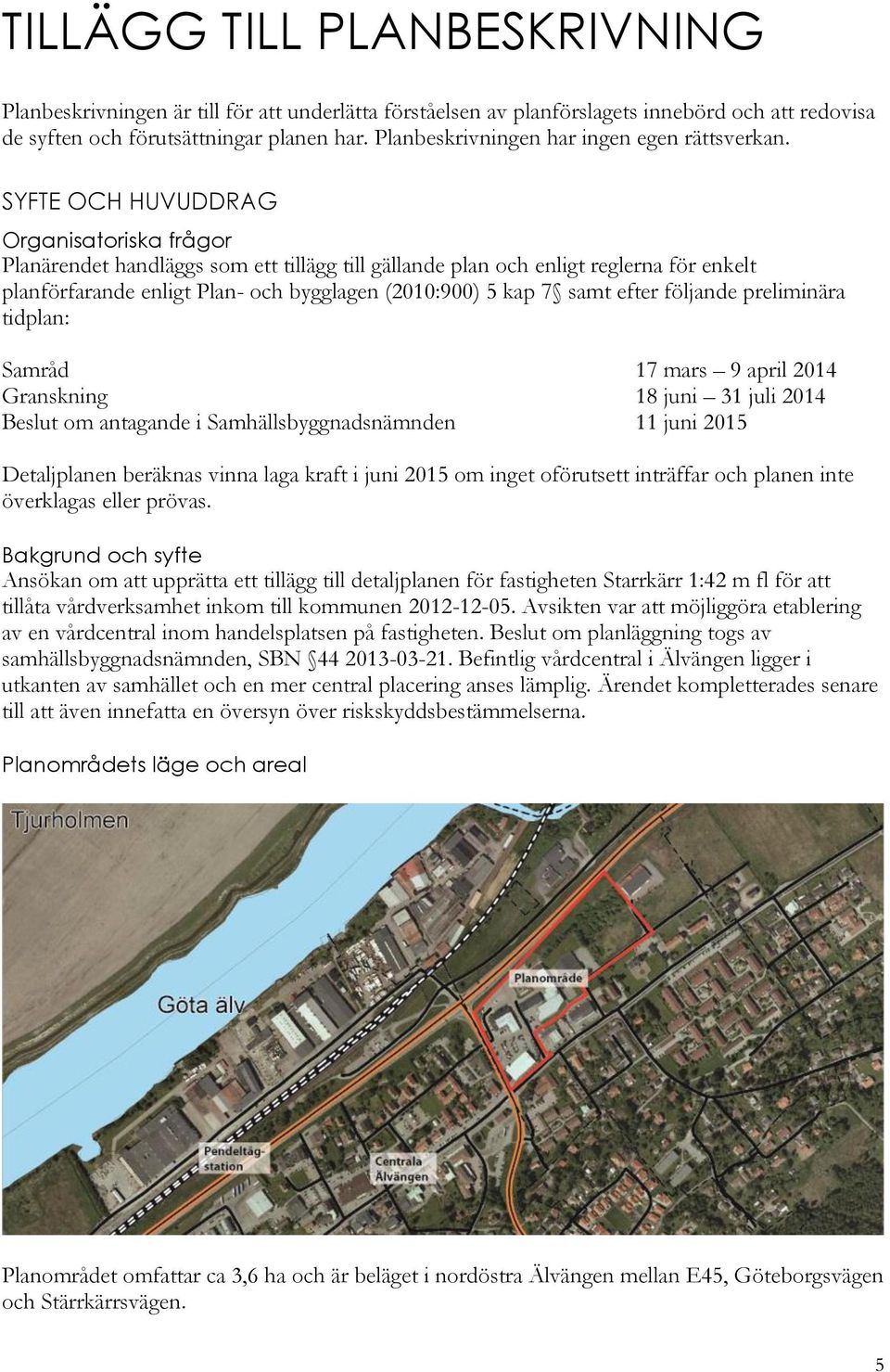 SYFTE OCH HUVUDDRAG Organisatoriska frågor Planärendet handläggs som ett tillägg till gällande plan och enligt reglerna för enkelt planförfarande enligt Plan- och bygglagen (2010:900) 5 kap 7 samt