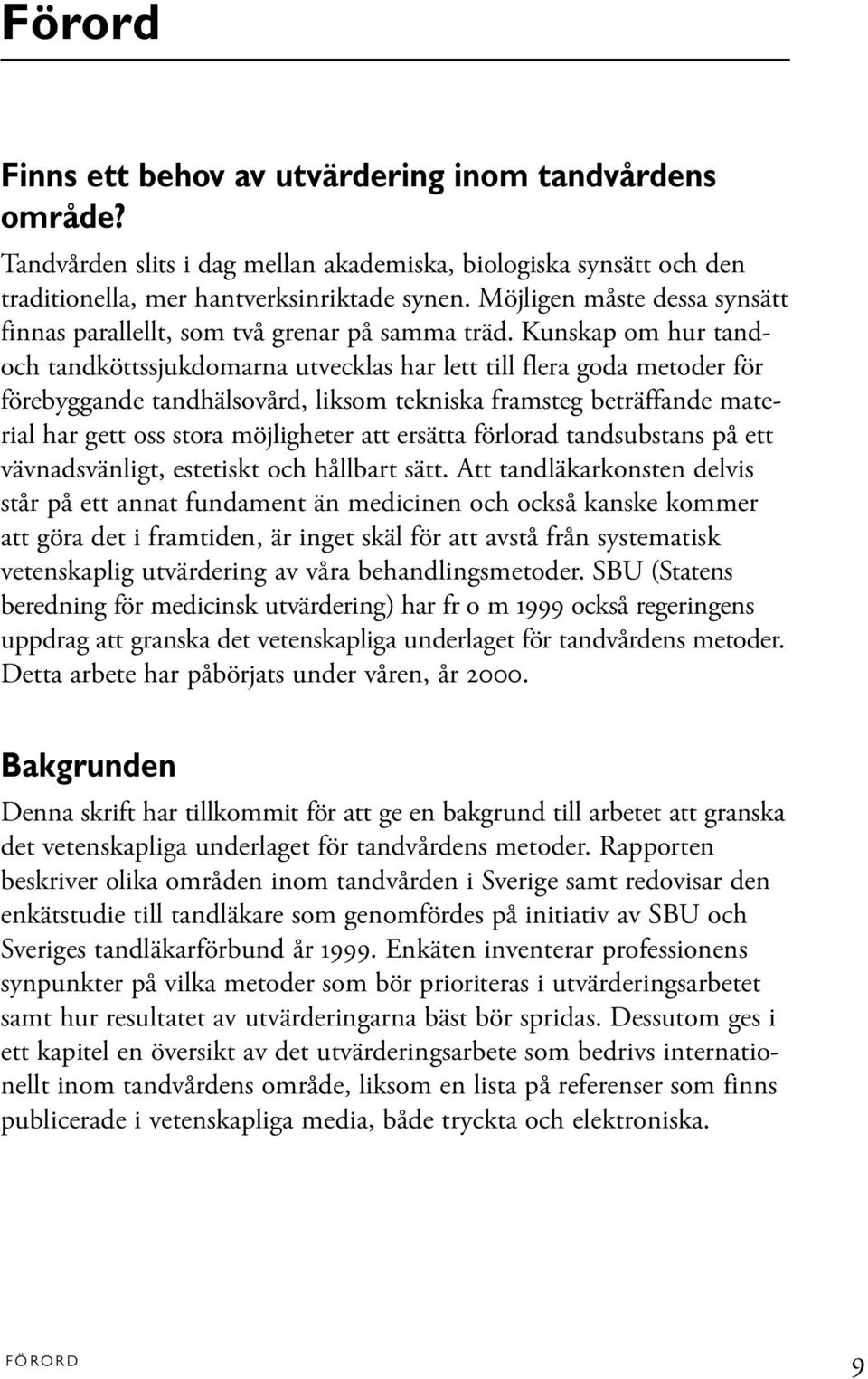 Kunskap om hur tandoch tandköttssjukdomarna utvecklas har lett till flera goda metoder för förebyggande tandhälsovård, liksom tekniska framsteg beträffande material har gett oss stora möjligheter att