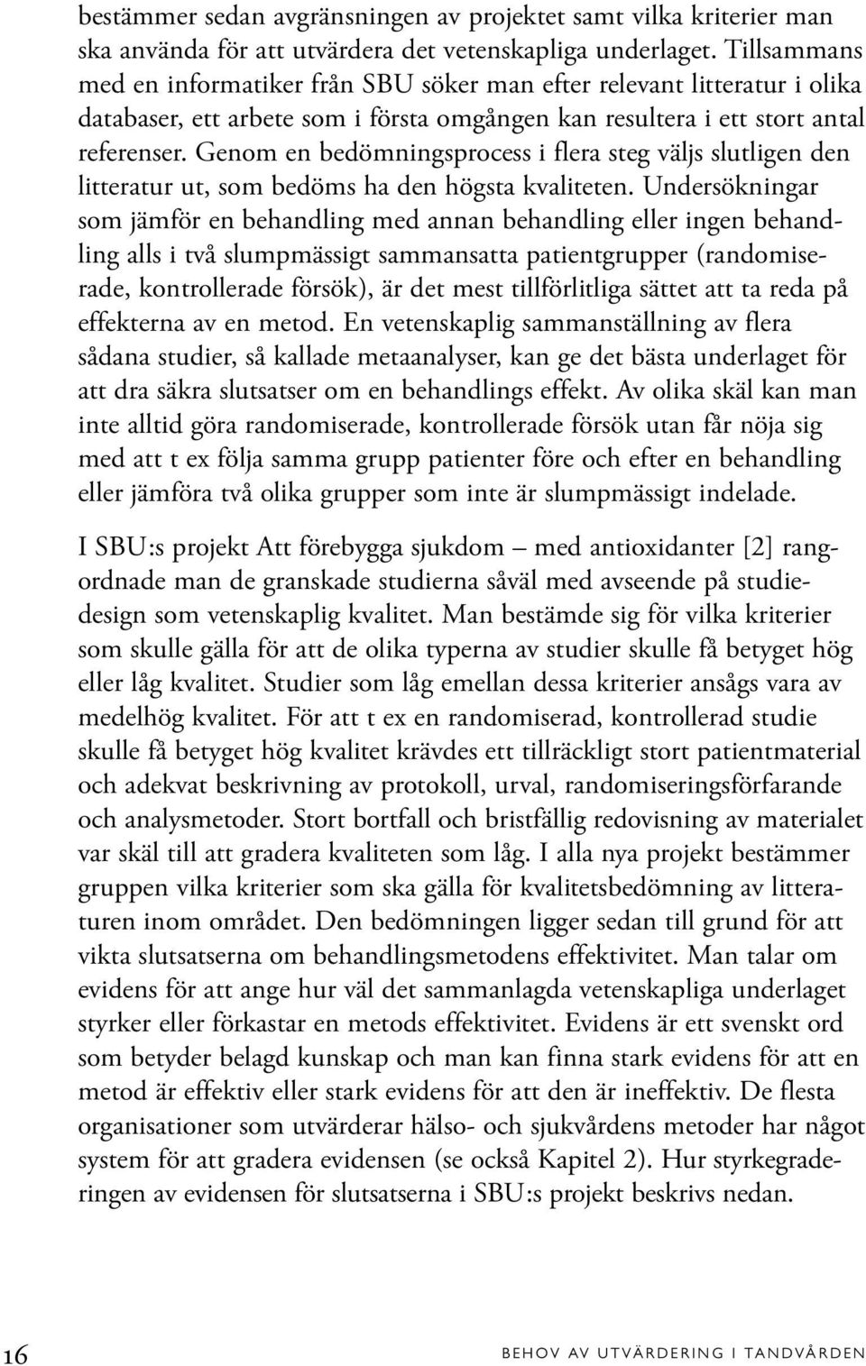 Genom en bedömningsprocess i flera steg väljs slutligen den litteratur ut, som bedöms ha den högsta kvaliteten.