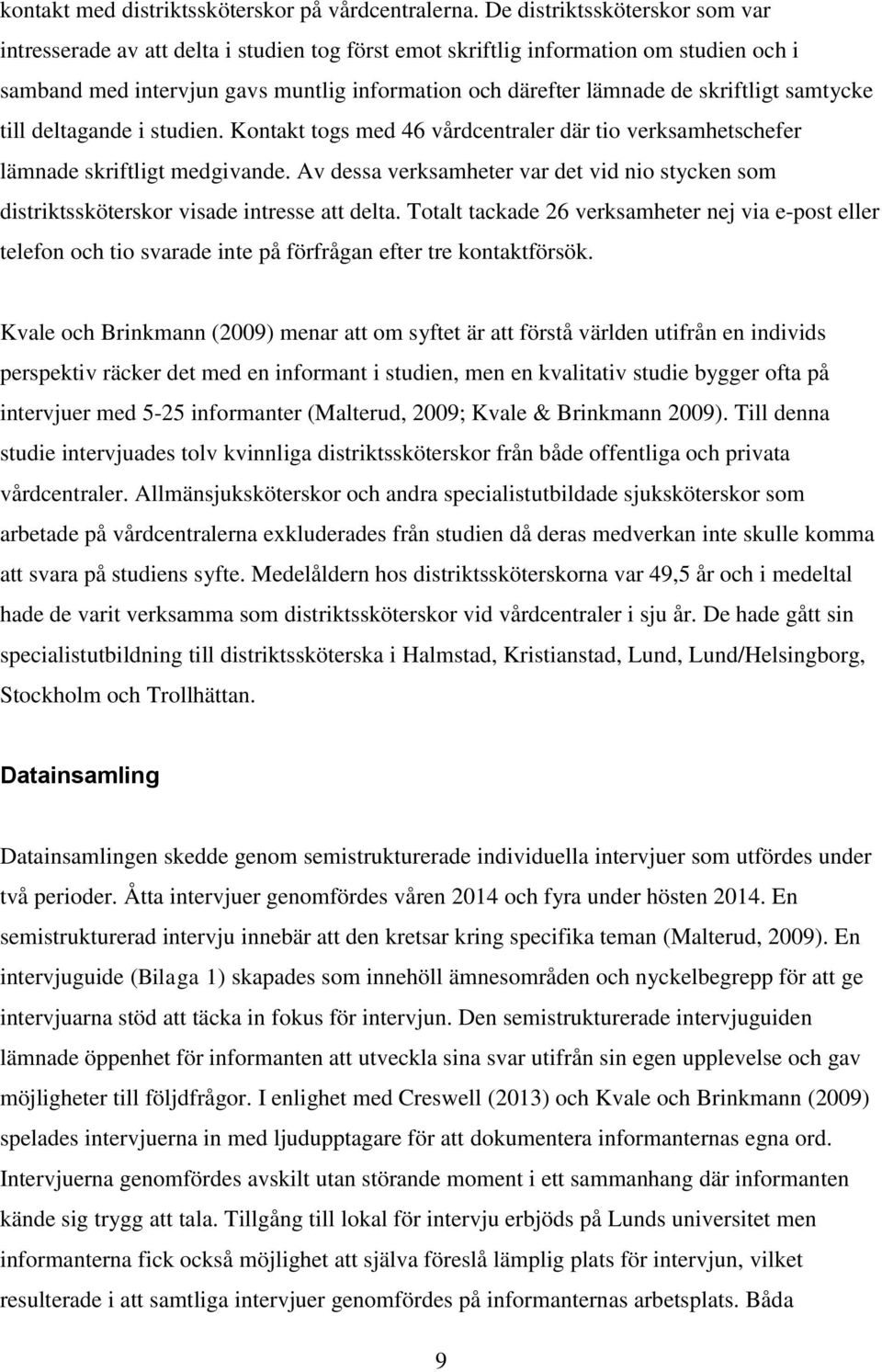 skriftligt samtycke till deltagande i studien. Kontakt togs med 46 vårdcentraler där tio verksamhetschefer lämnade skriftligt medgivande.