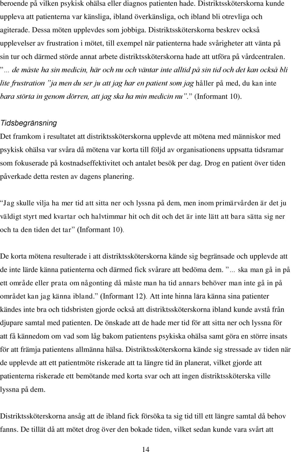 Distriktssköterskorna beskrev också upplevelser av frustration i mötet, till exempel när patienterna hade svårigheter att vänta på sin tur och därmed störde annat arbete distriktssköterskorna hade