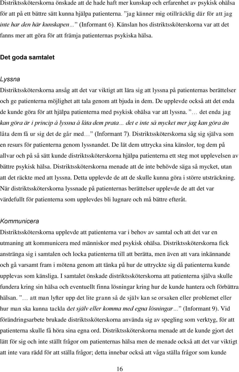 Det goda samtalet Lyssna Distriktssköterskorna ansåg att det var viktigt att lära sig att lyssna på patienternas berättelser och ge patienterna möjlighet att tala genom att bjuda in dem.