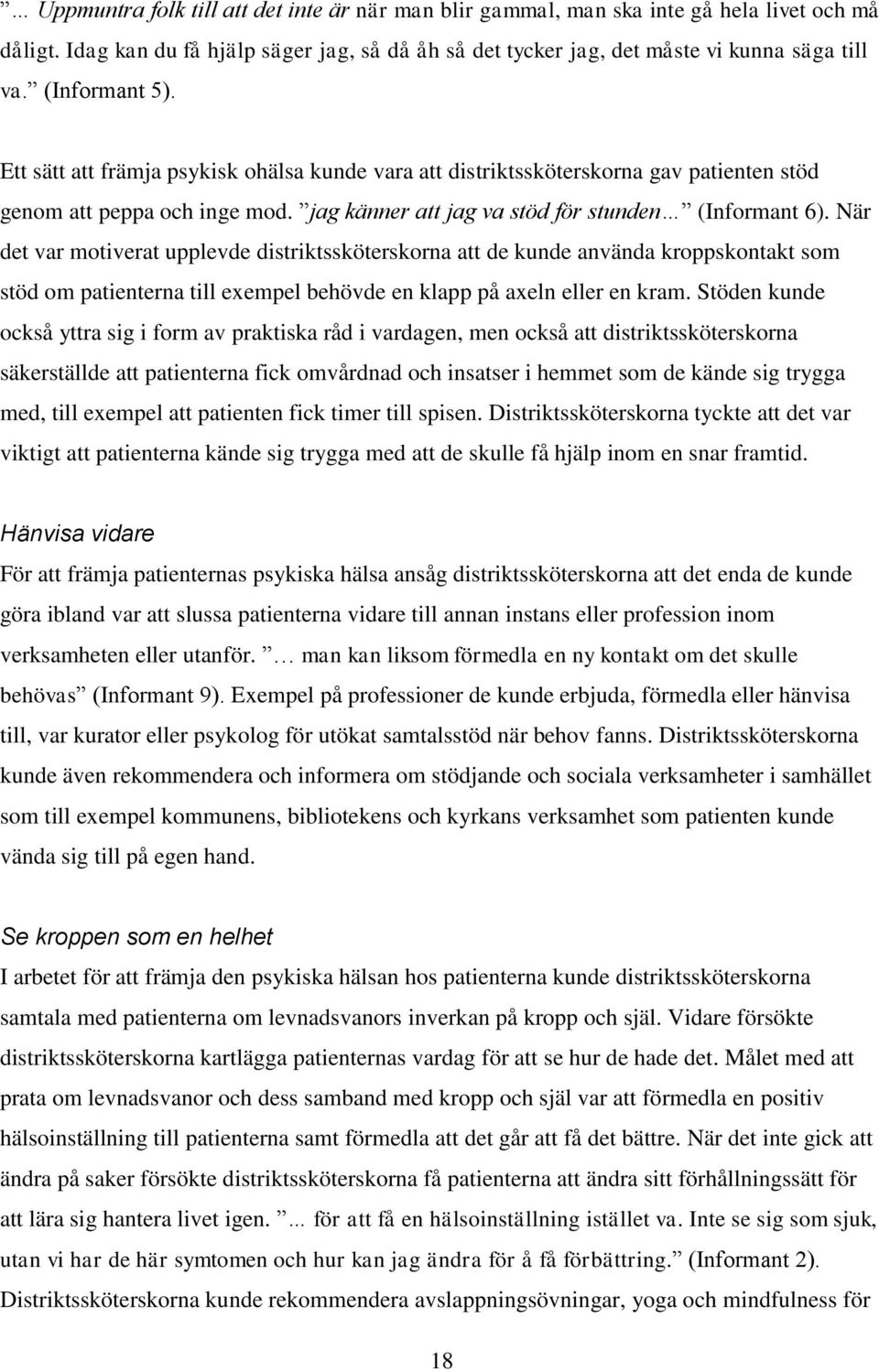 När det var motiverat upplevde distriktssköterskorna att de kunde använda kroppskontakt som stöd om patienterna till exempel behövde en klapp på axeln eller en kram.