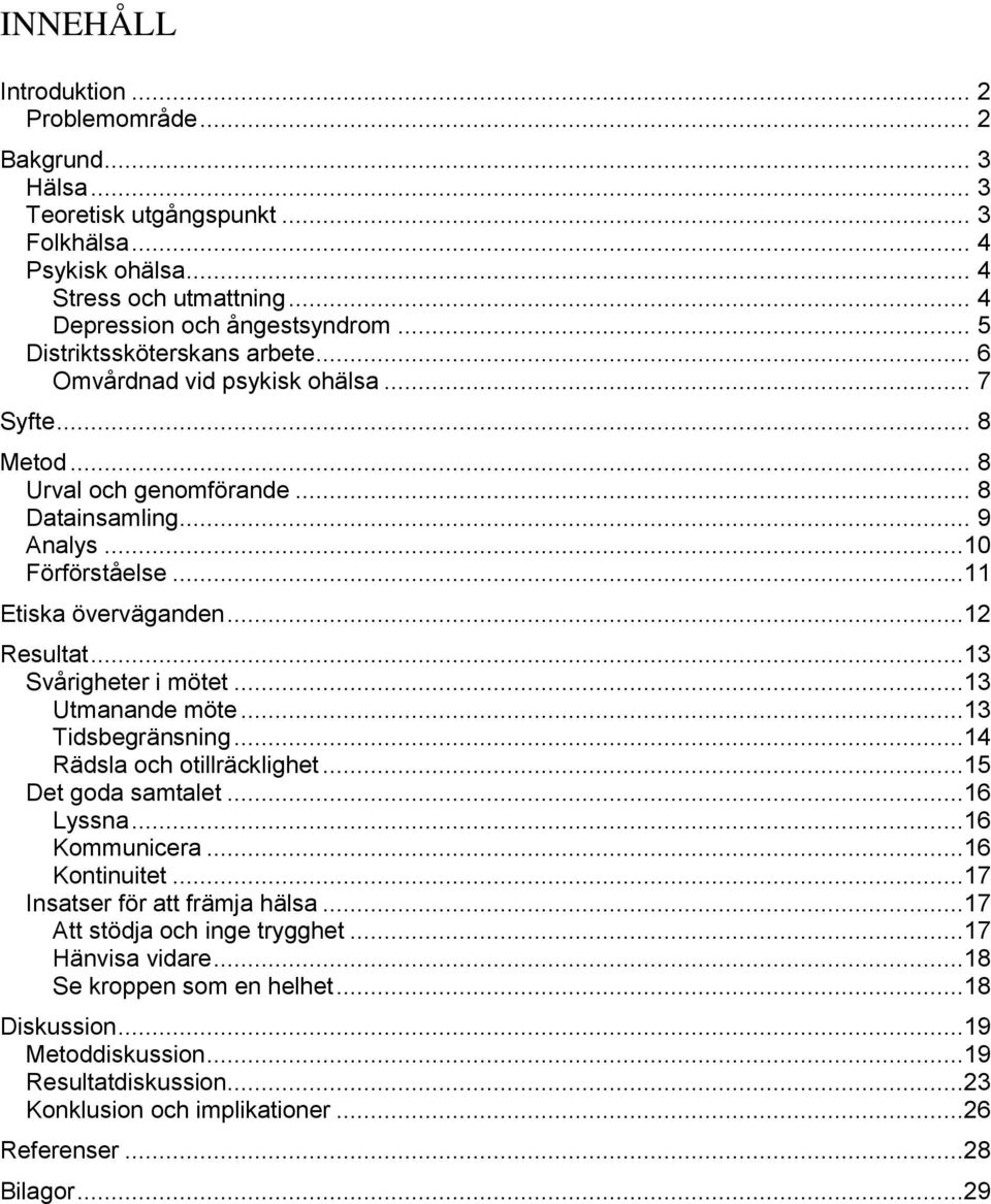 ..12 Resultat...13 Svårigheter i mötet...13 Utmanande möte...13 Tidsbegränsning...14 Rädsla och otillräcklighet...15 Det goda samtalet...16 Lyssna...16 Kommunicera...16 Kontinuitet.