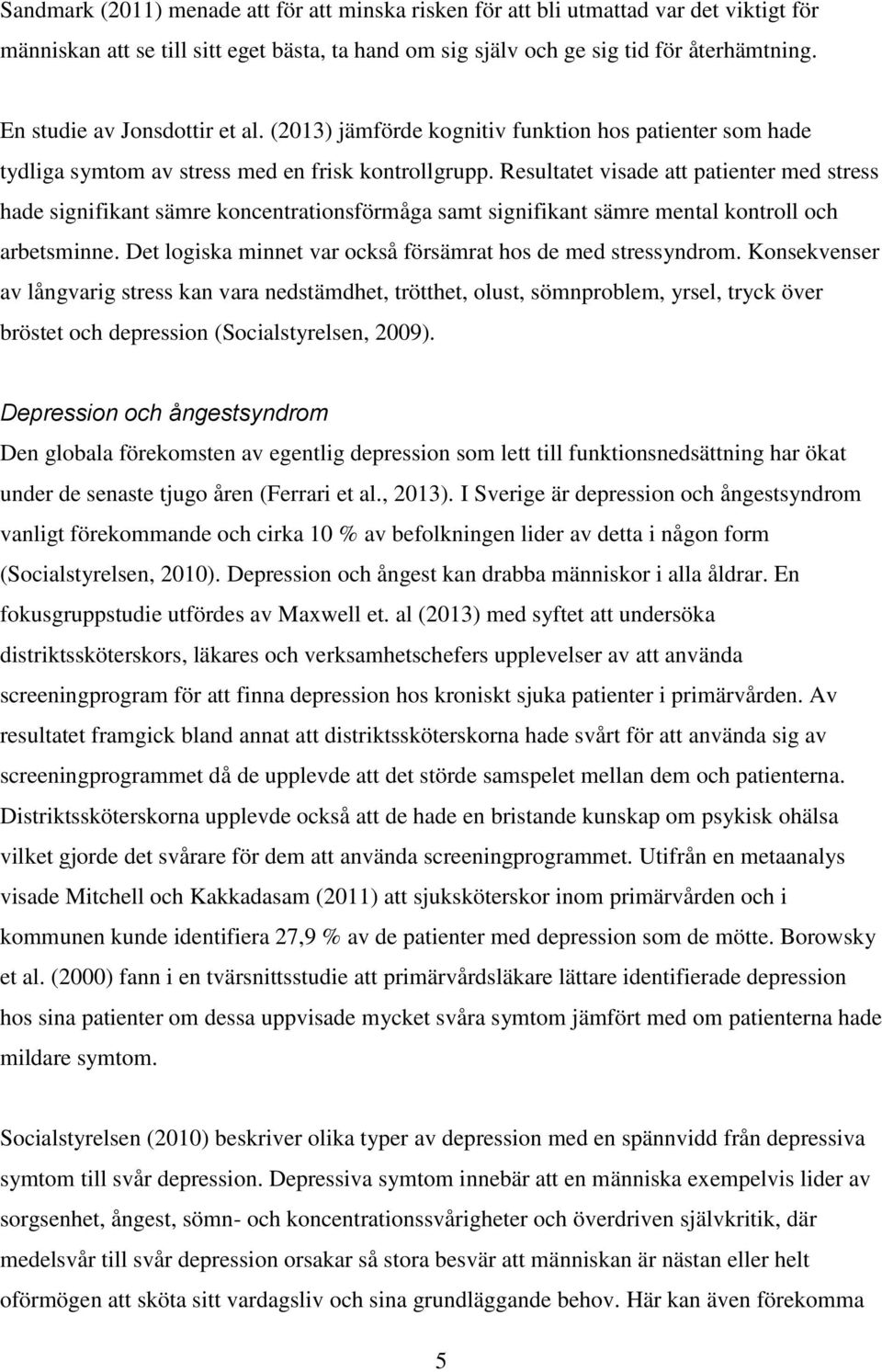 Resultatet visade att patienter med stress hade signifikant sämre koncentrationsförmåga samt signifikant sämre mental kontroll och arbetsminne.