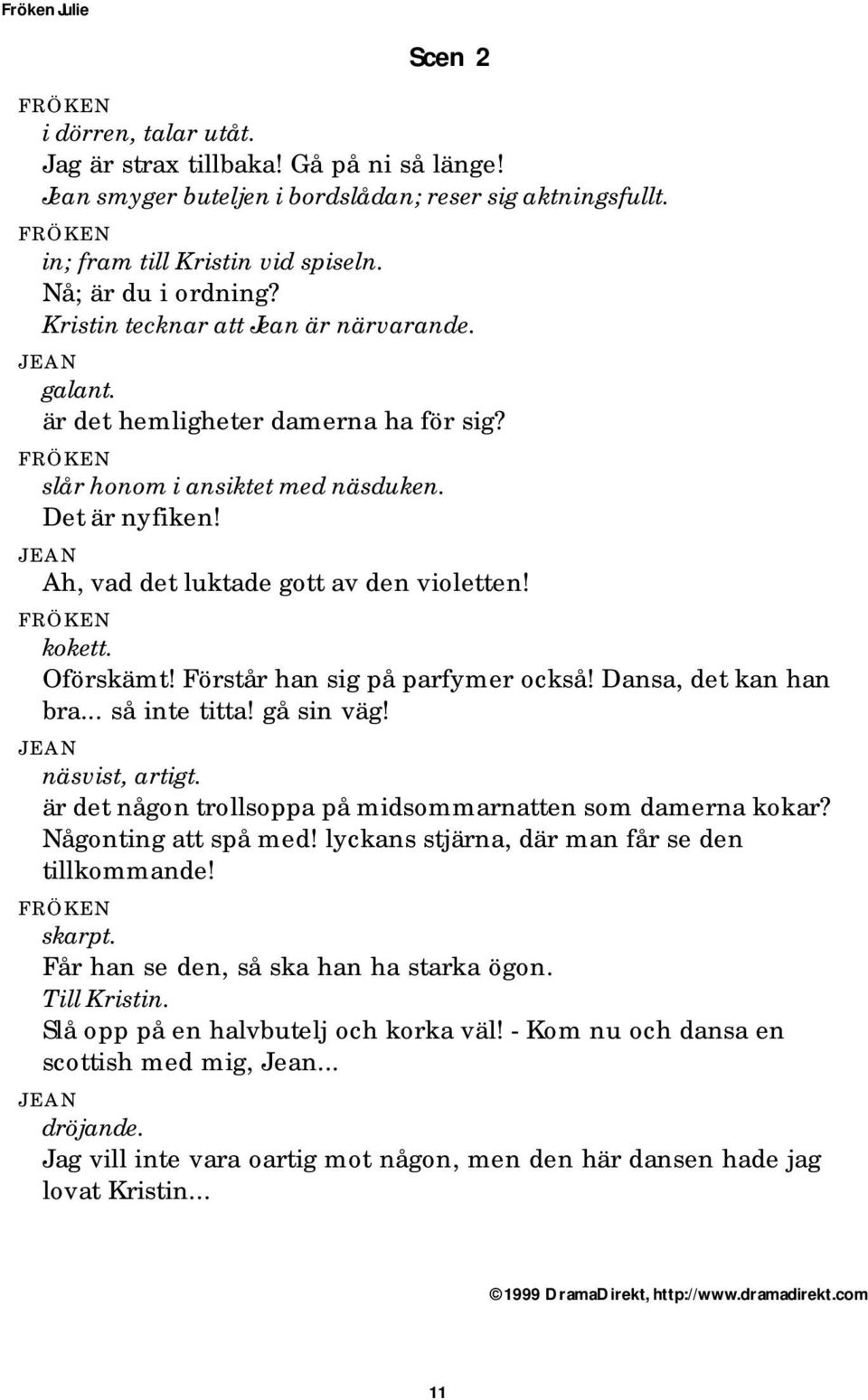 Förstår han sig på parfymer också! Dansa, det kan han bra... så inte titta! gå sin väg! näsvist, artigt. är det någon trollsoppa på midsommarnatten som damerna kokar? Någonting att spå med!