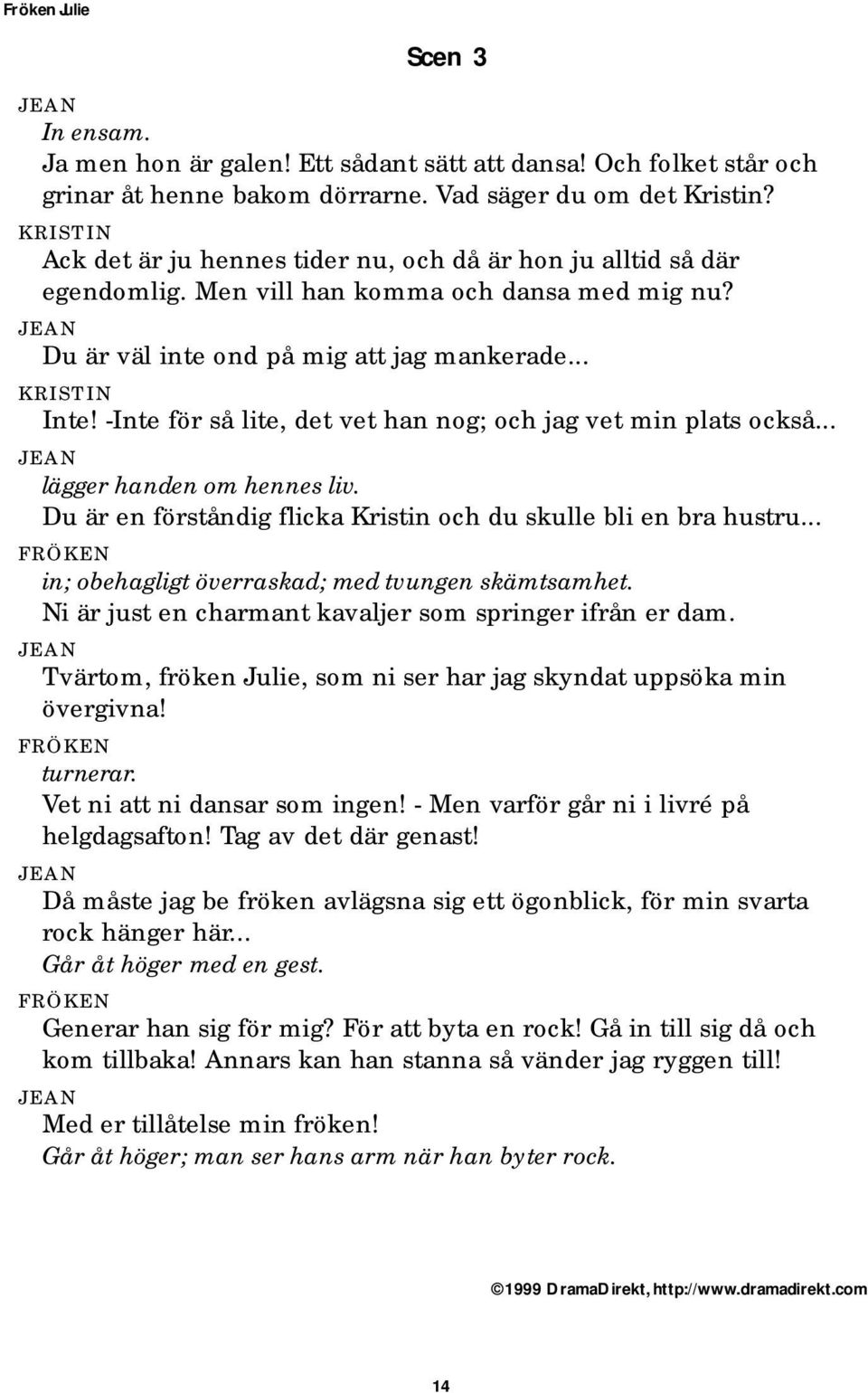 -Inte för så lite, det vet han nog; och jag vet min plats också... lägger handen om hennes liv. Du är en förståndig flicka Kristin och du skulle bli en bra hustru.