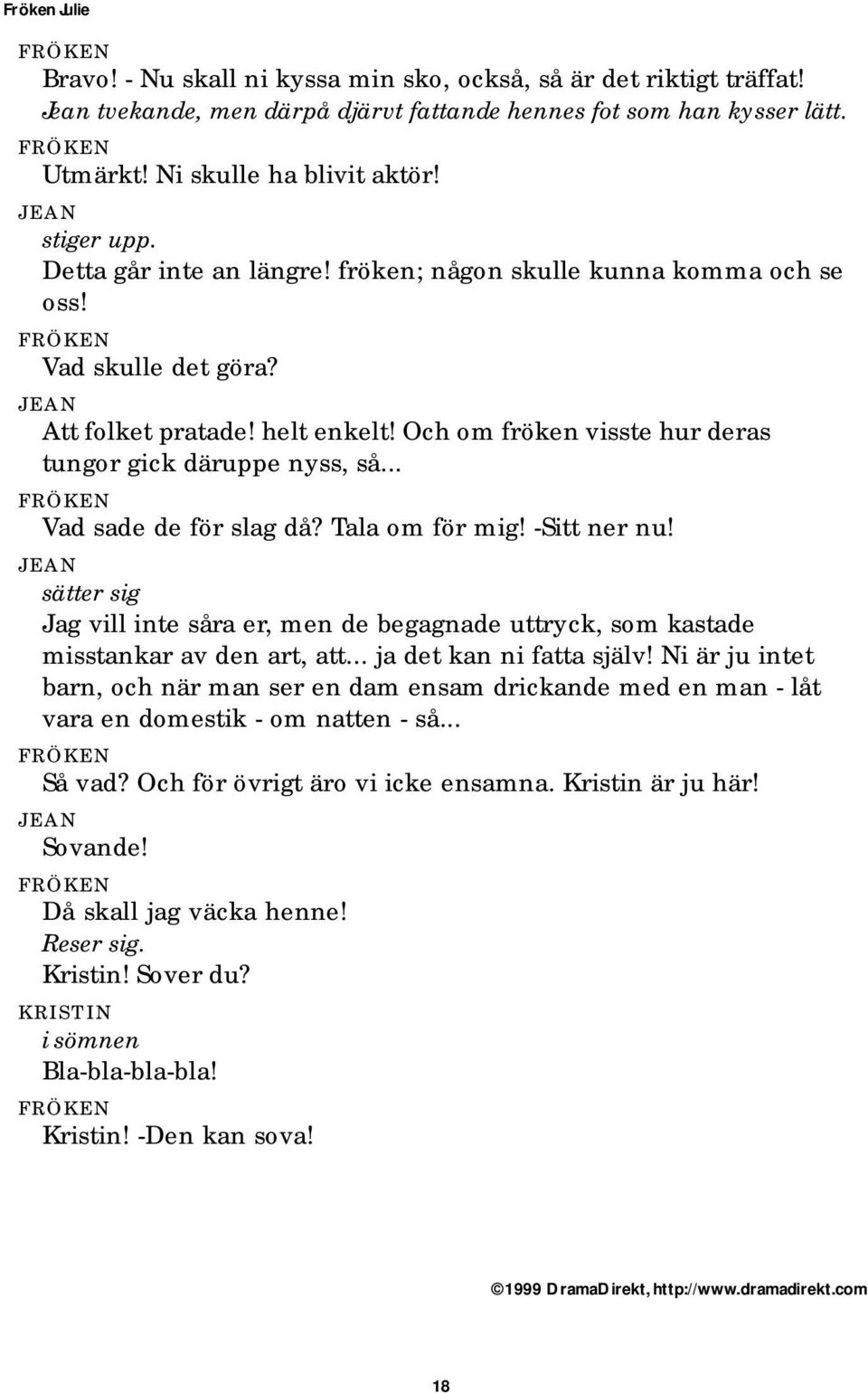 .. Vad sade de för slag då? Tala om för mig! -Sitt ner nu! sätter sig Jag vill inte såra er, men de begagnade uttryck, som kastade misstankar av den art, att... ja det kan ni fatta själv!