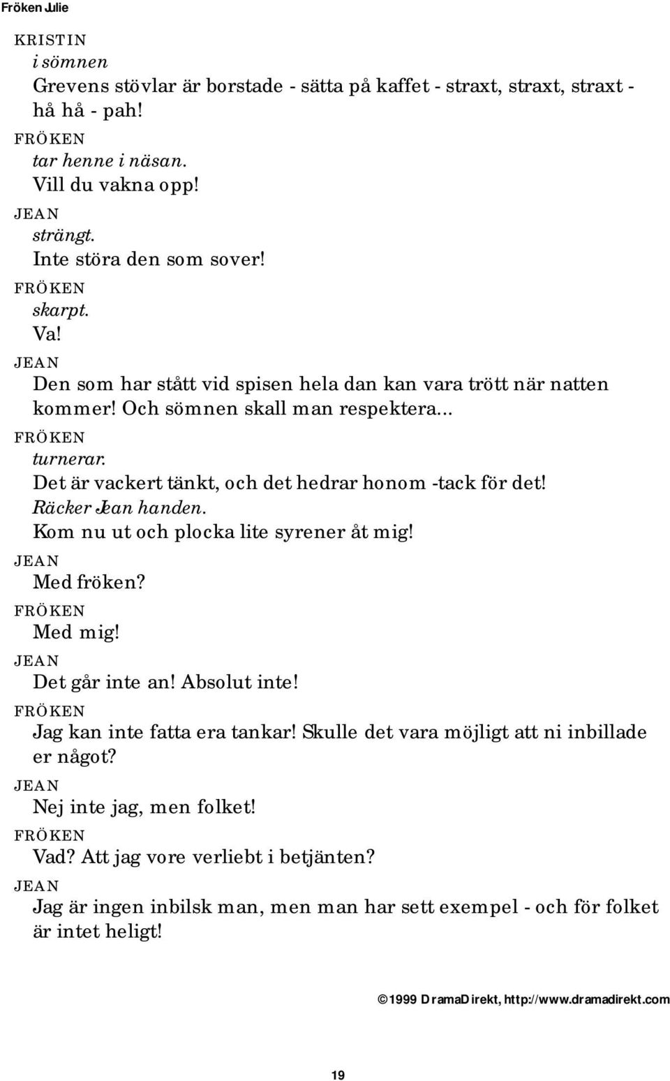 Det är vackert tänkt, och det hedrar honom -tack för det! Räcker Jean handen. Kom nu ut och plocka lite syrener åt mig! Med fröken? Med mig! Det går inte an! Absolut inte!