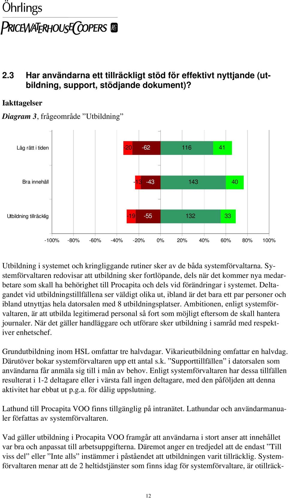 Utbildning i systemet och kringliggande rutiner sker av de båda systemförvaltarna.