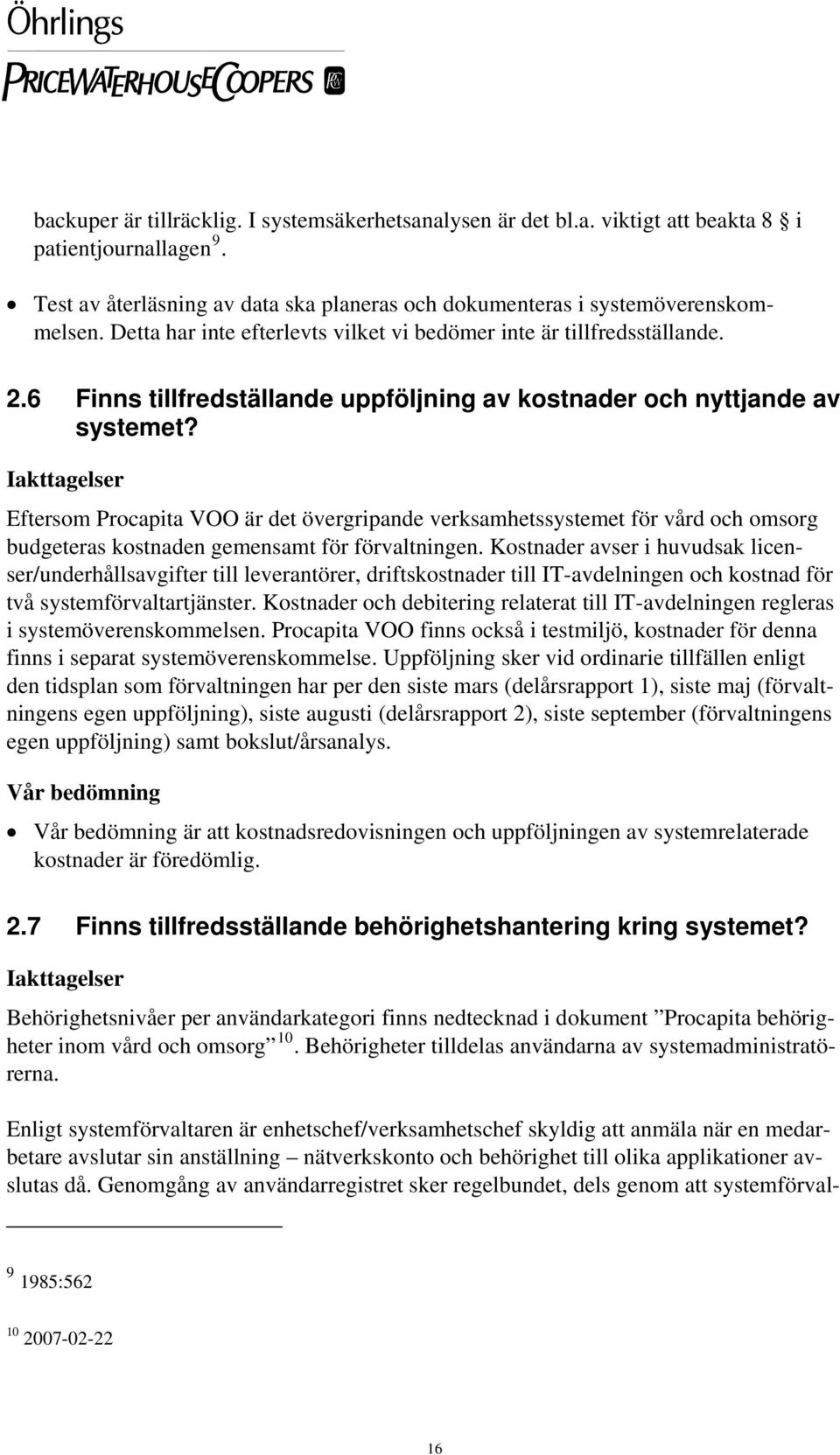 Iakttagelser Eftersom Procapita VOO är det övergripande verksamhetssystemet för vård och omsorg budgeteras kostnaden gemensamt för förvaltningen.