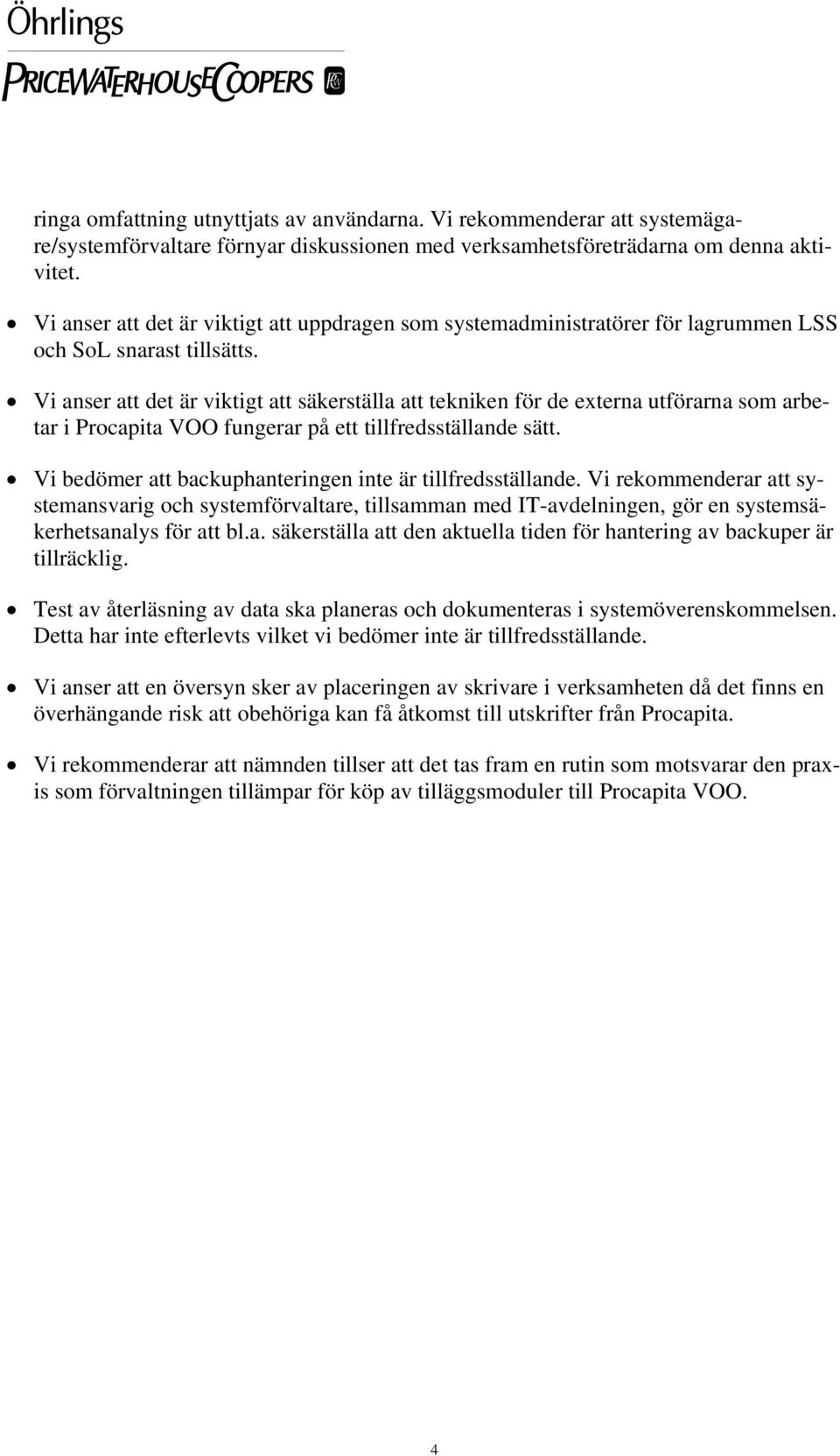 Vi anser att det är viktigt att säkerställa att tekniken för de externa utförarna som arbetar i Procapita VOO fungerar på ett tillfredsställande sätt.