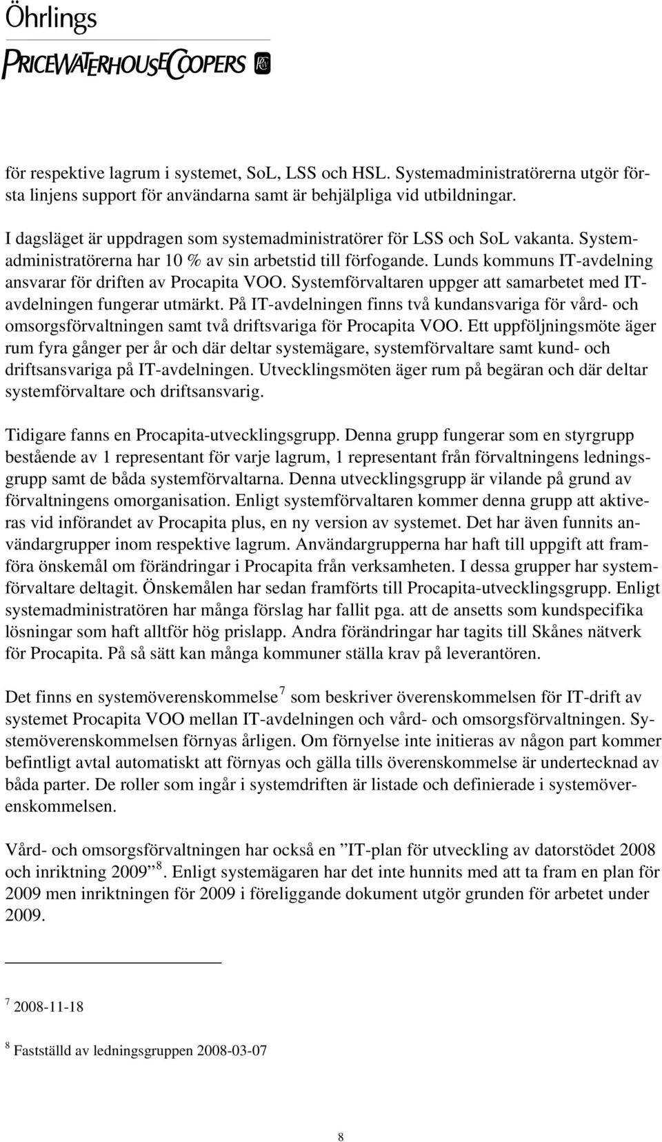 Lunds kommuns IT-avdelning ansvarar för driften av Procapita VOO. Systemförvaltaren uppger att samarbetet med ITavdelningen fungerar utmärkt.