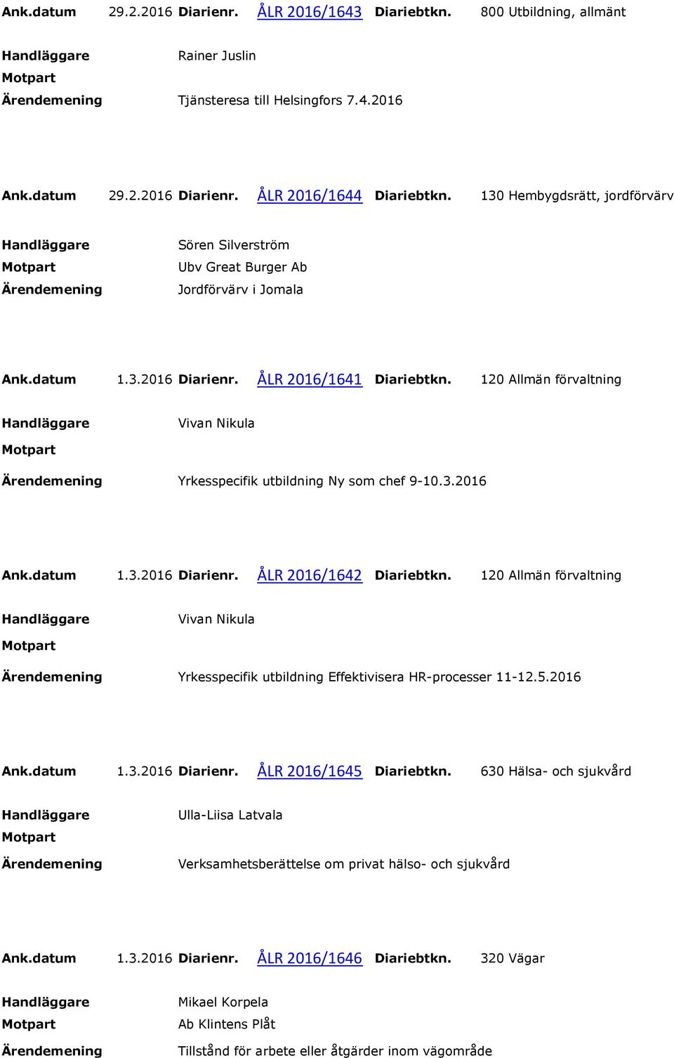 120 Allmän förvaltning Yrkesspecifik utbildning Ny som chef 9-10.3.2016 Ank.datum 1.3.2016 Diarienr. ÅLR 2016/1642 Diariebtkn.