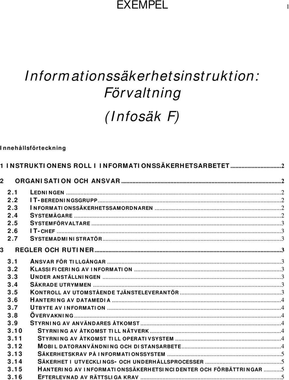 ..3 3.3 UNDER ANSTÄLLNINGEN...3 3.4 SÄKRADE UTRYMMEN...3 3.5 KONTROLL AV UTOMSTÅENDE TJÄNSTELEVERANTÖR...3 3.6 HANTERING AV DATAMEDIA...4 3.7 UTBYTE AV INFORMATION...4 3.8 ÖVERVAKNING...4 3.9 STYRNING AV ANVÄNDARES ÅTKOMST.