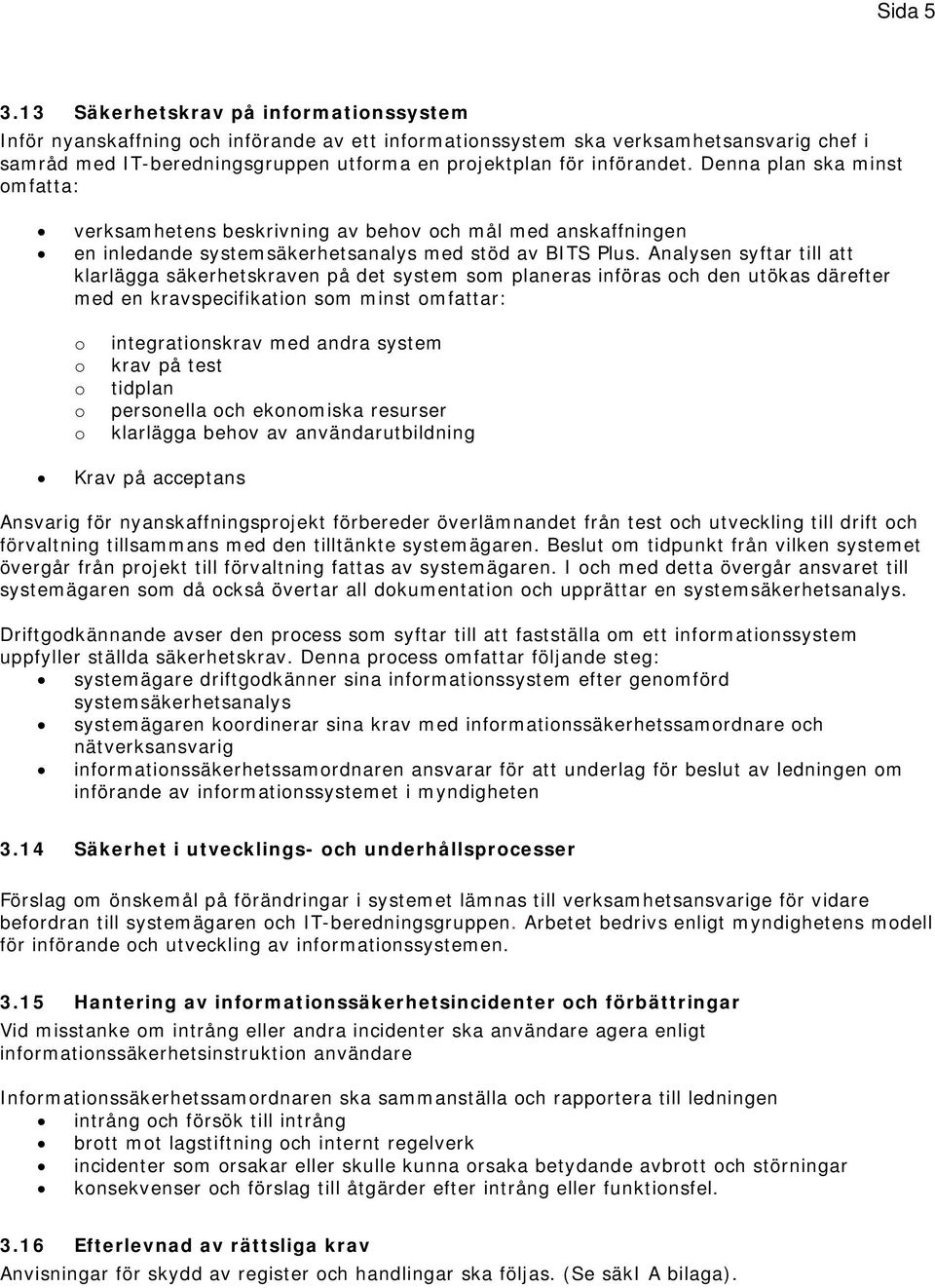 Denna plan ska minst mfatta: verksamhetens beskrivning av behv ch mål med anskaffningen en inledande systemsäkerhetsanalys med stöd av BITS Plus.