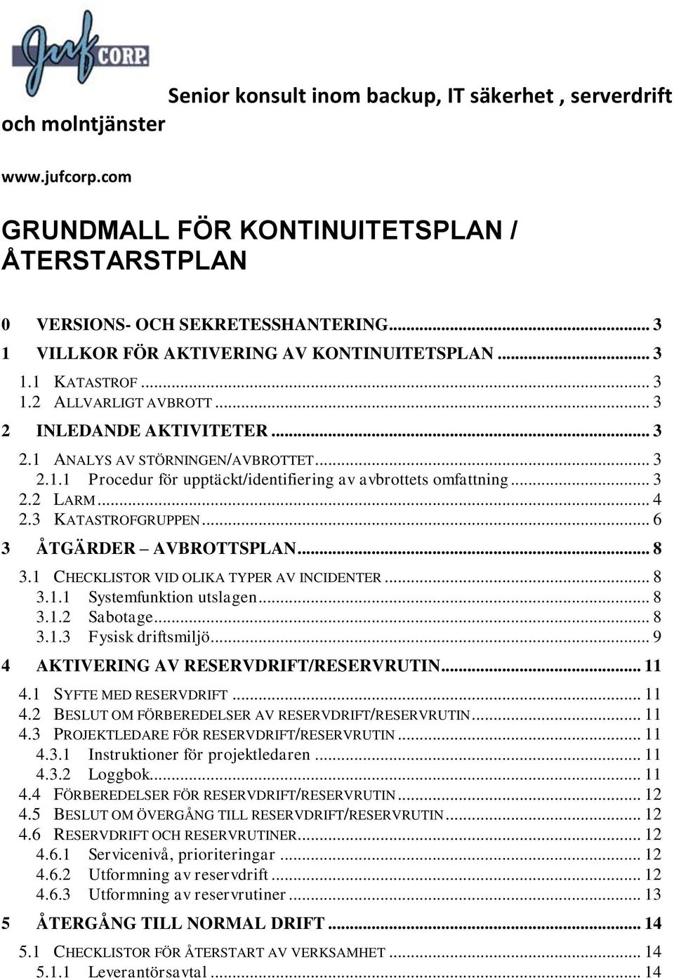 .. 6 3 ÅTGÄRDER AVBROTTSPLAN... 8 3.1 CHECKLISTOR VID OLIKA TYPER AV INCIDENTER... 8 3.1.1 Systemfunktion utslagen... 8 3.1.2 Sabotage... 8 3.1.3 Fysisk driftsmiljö.