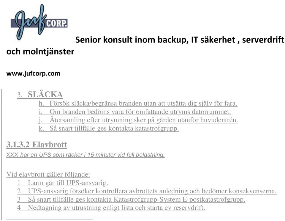 1.3.2 Elavbrott XXX har en UPS som räcker i 15 minuter vid full belastning. Vid elavbrott gäller följande: 1 Larm går till UPS-ansvarig.