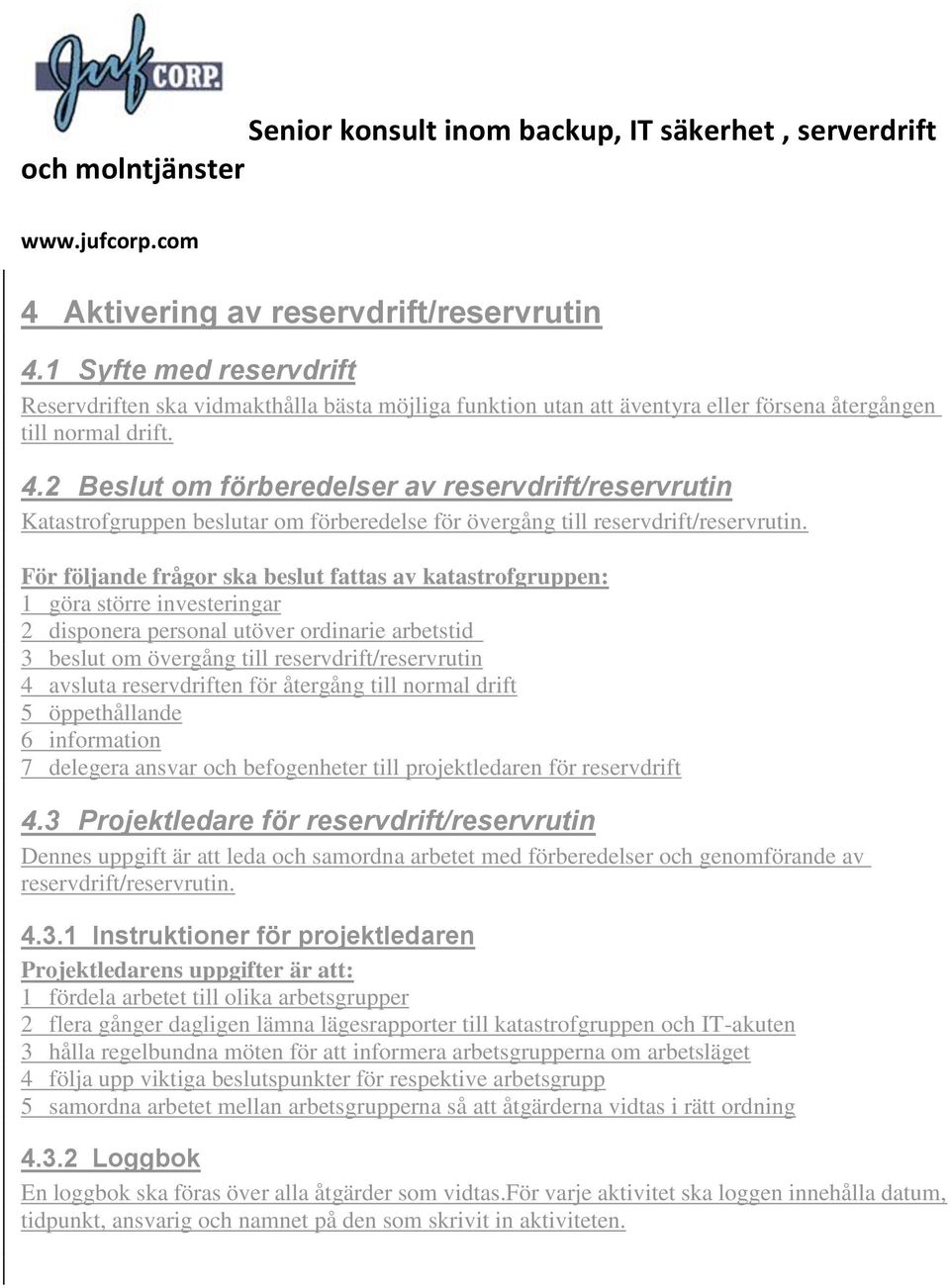 reservdriften för återgång till normal drift 5 öppethållande 6 information 7 delegera ansvar och befogenheter till projektledaren för reservdrift 4.