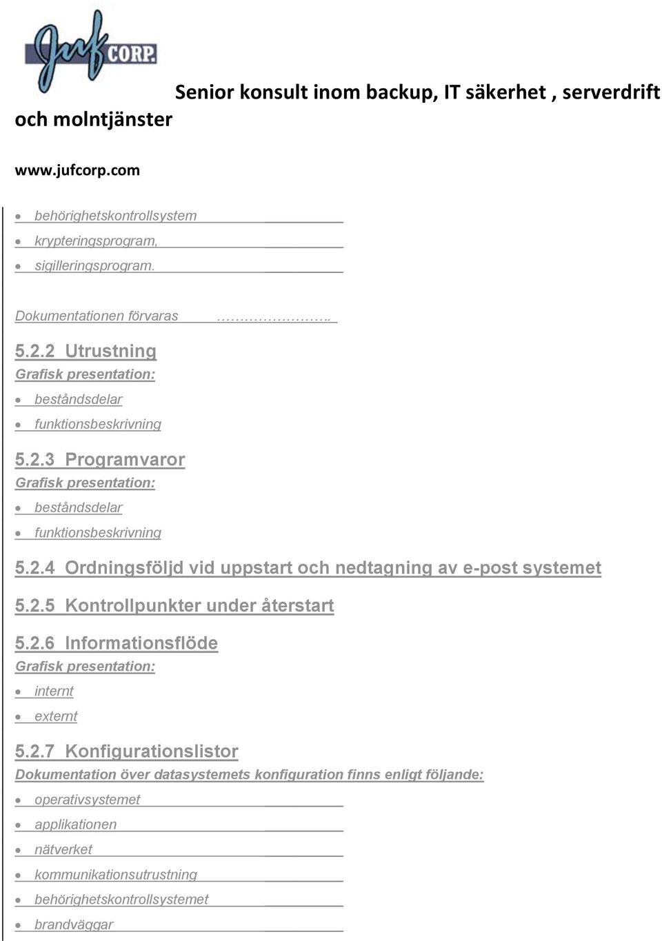 2.5 Kontrollpunkter under återstart 5.2.6 Informationsflöde Grafisk presentation: internt externt 5.2.7 Konfigurationslistor Dokumentation över