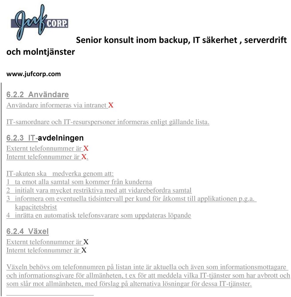 åtkomst till applikationen p.g.a. kapacitetsbrist 4 inrätta en automatisk telefonsvarare som uppdateras löpande 6.2.