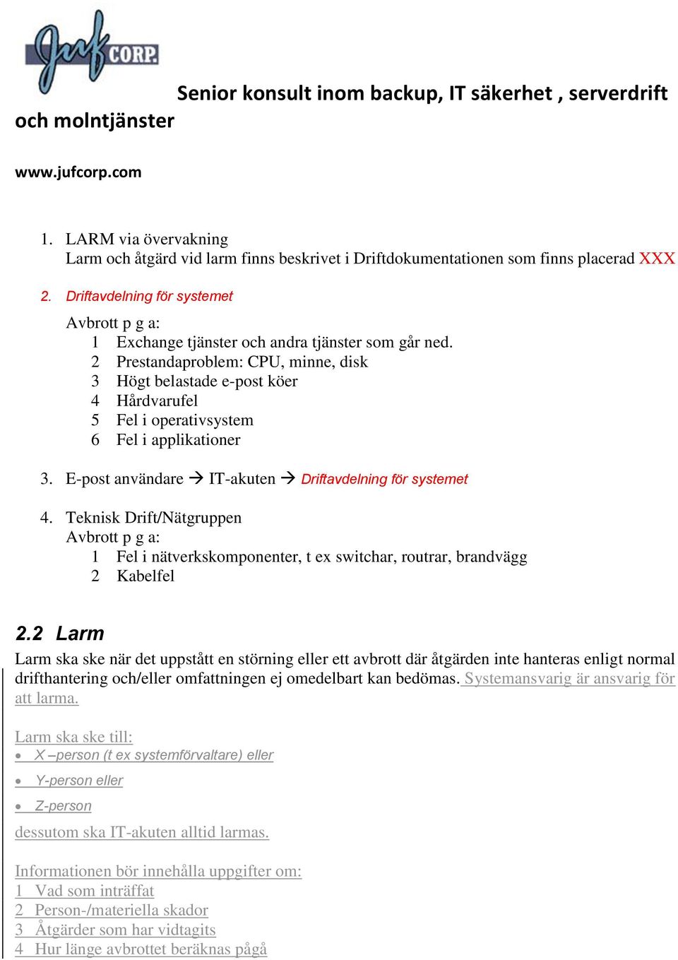 2 Prestandaproblem: CPU, minne, disk 3 Högt belastade e-post köer 4 Hårdvarufel 5 Fel i operativsystem 6 Fel i applikationer 3. E-post användare IT-akuten Driftavdelning för systemet 4.