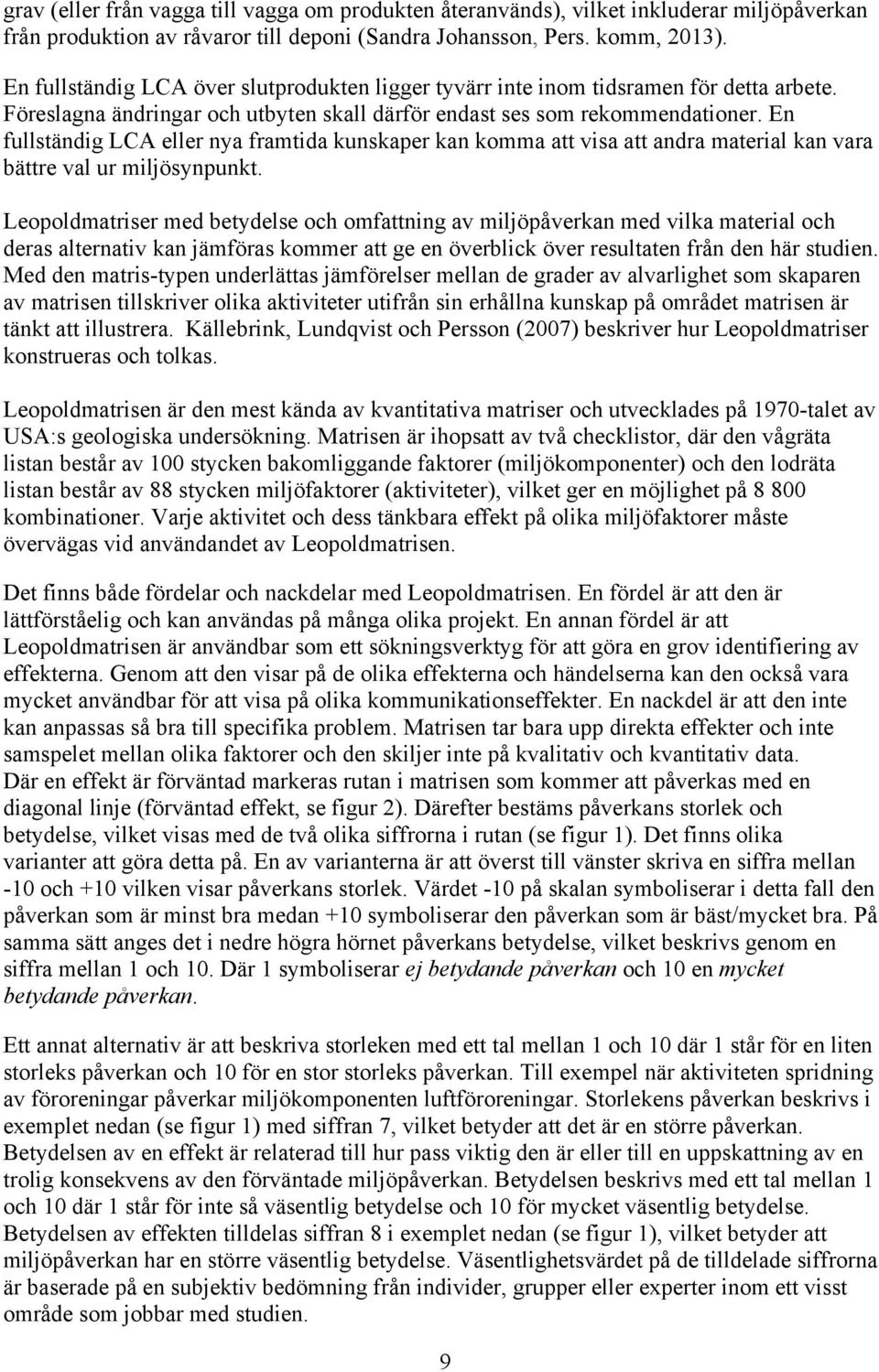 En fullständig LCA eller nya framtida kunskaper kan komma att visa att andra material kan vara bättre val ur miljösynpunkt.