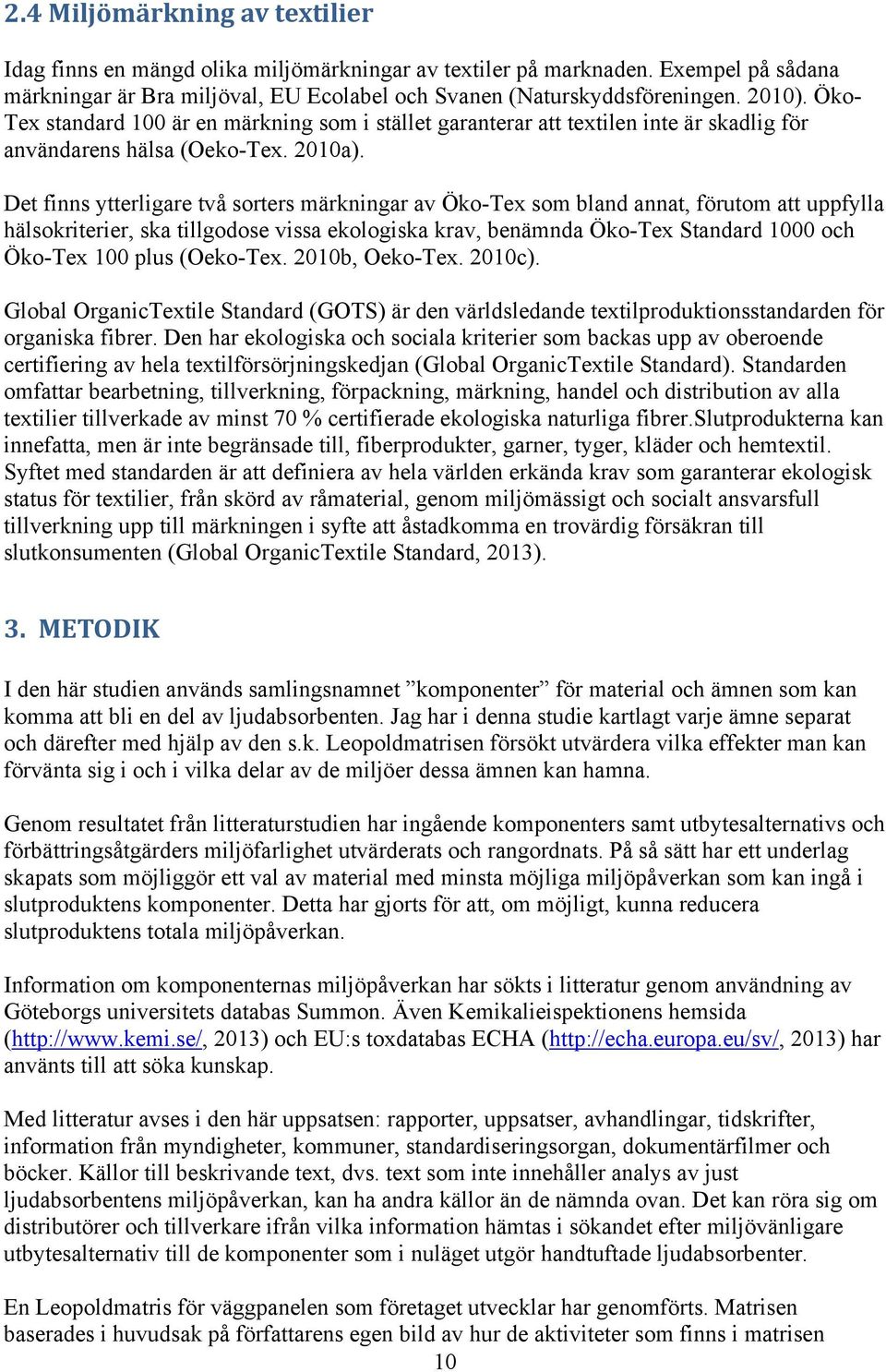 Det finns ytterligare två sorters märkningar av Öko-Tex som bland annat, förutom att uppfylla hälsokriterier, ska tillgodose vissa ekologiska krav, benämnda Öko-Tex Standard 1000 och Öko-Tex 100 plus
