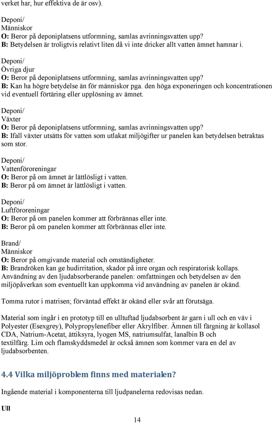B: Kan ha högre betydelse än för människor pga. den höga exponeringen och koncentrationen vid eventuell förtäring eller upplösning av ämnet.