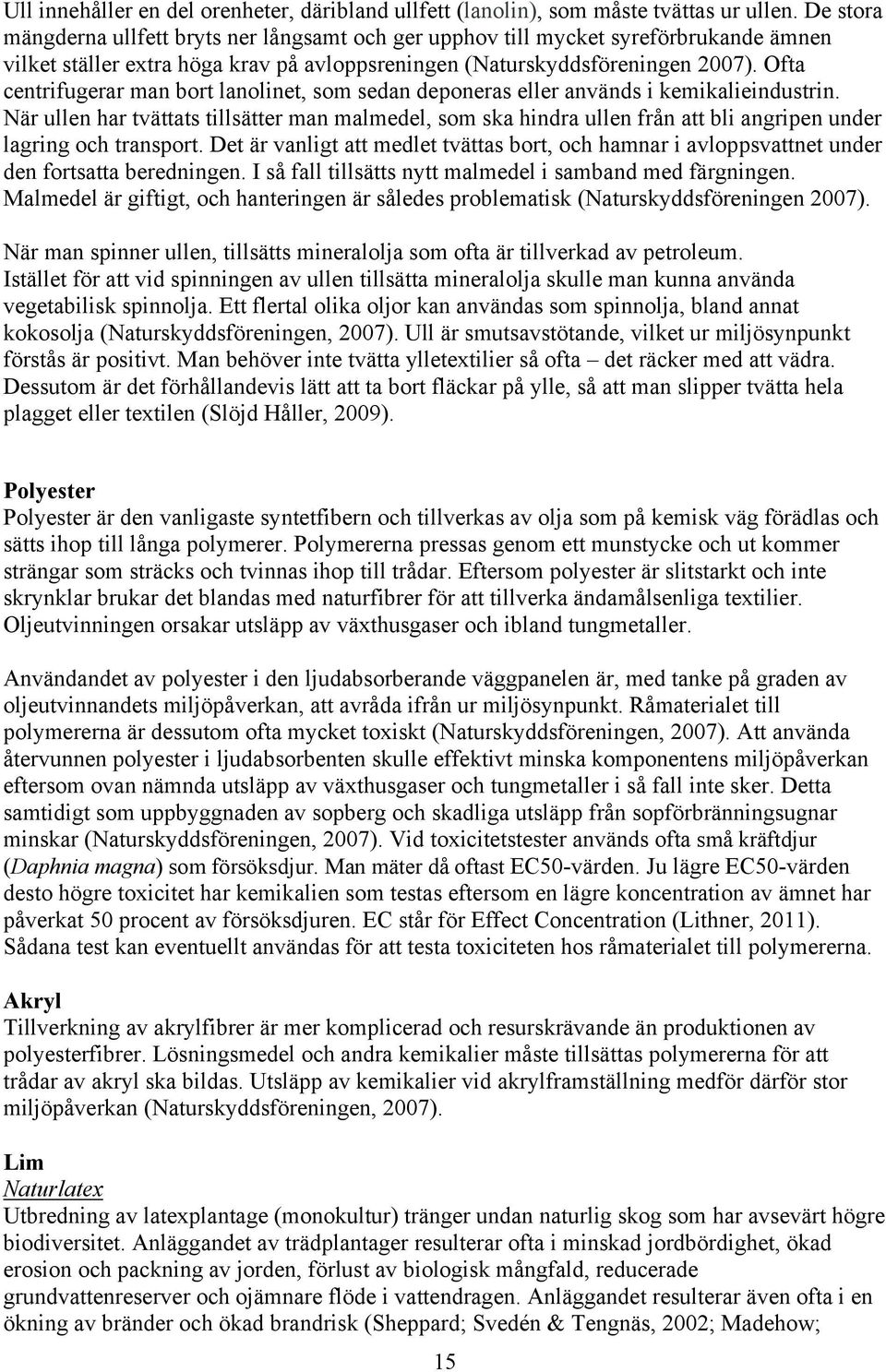 Ofta centrifugerar man bort lanolinet, som sedan deponeras eller används i kemikalieindustrin.