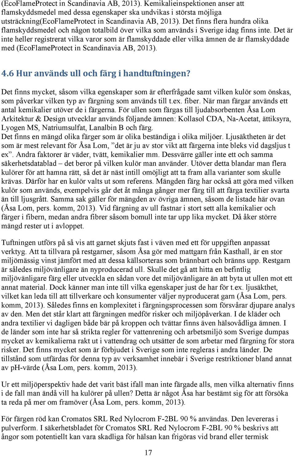 Det är inte heller registrerat vilka varor som är flamskyddade eller vilka ämnen de är flamskyddade med (EcoFlameProtect in Scandinavia AB, 2013). 4.6 Hur används ull och färg i handtuftningen?