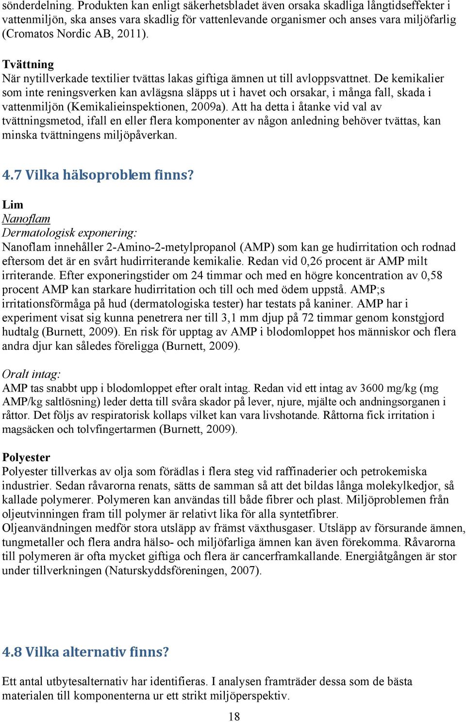 Tvättning När nytillverkade textilier tvättas lakas giftiga ämnen ut till avloppsvattnet.