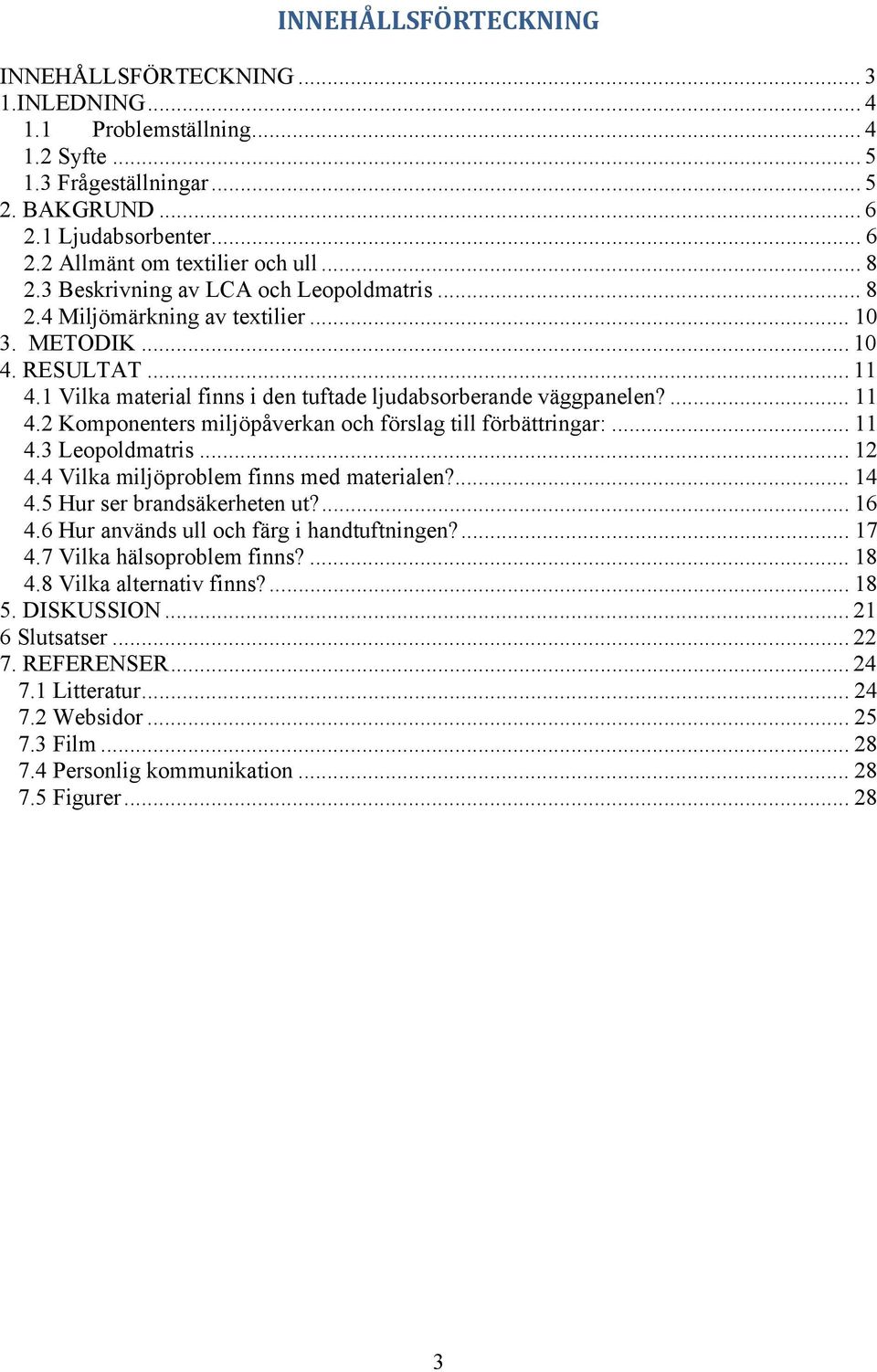 .. 11 4.3 Leopoldmatris... 12 4.4 Vilka miljöproblem finns med materialen?... 14 4.5 Hur ser brandsäkerheten ut?... 16 4.6 Hur används ull och färg i handtuftningen?... 17 4.