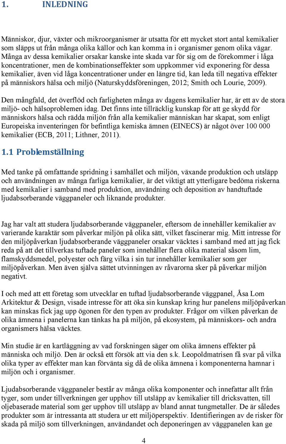 koncentrationer under en längre tid, kan leda till negativa effekter på människors hälsa och miljö (Naturskyddsföreningen, 2012; Smith och Lourie, 2009).
