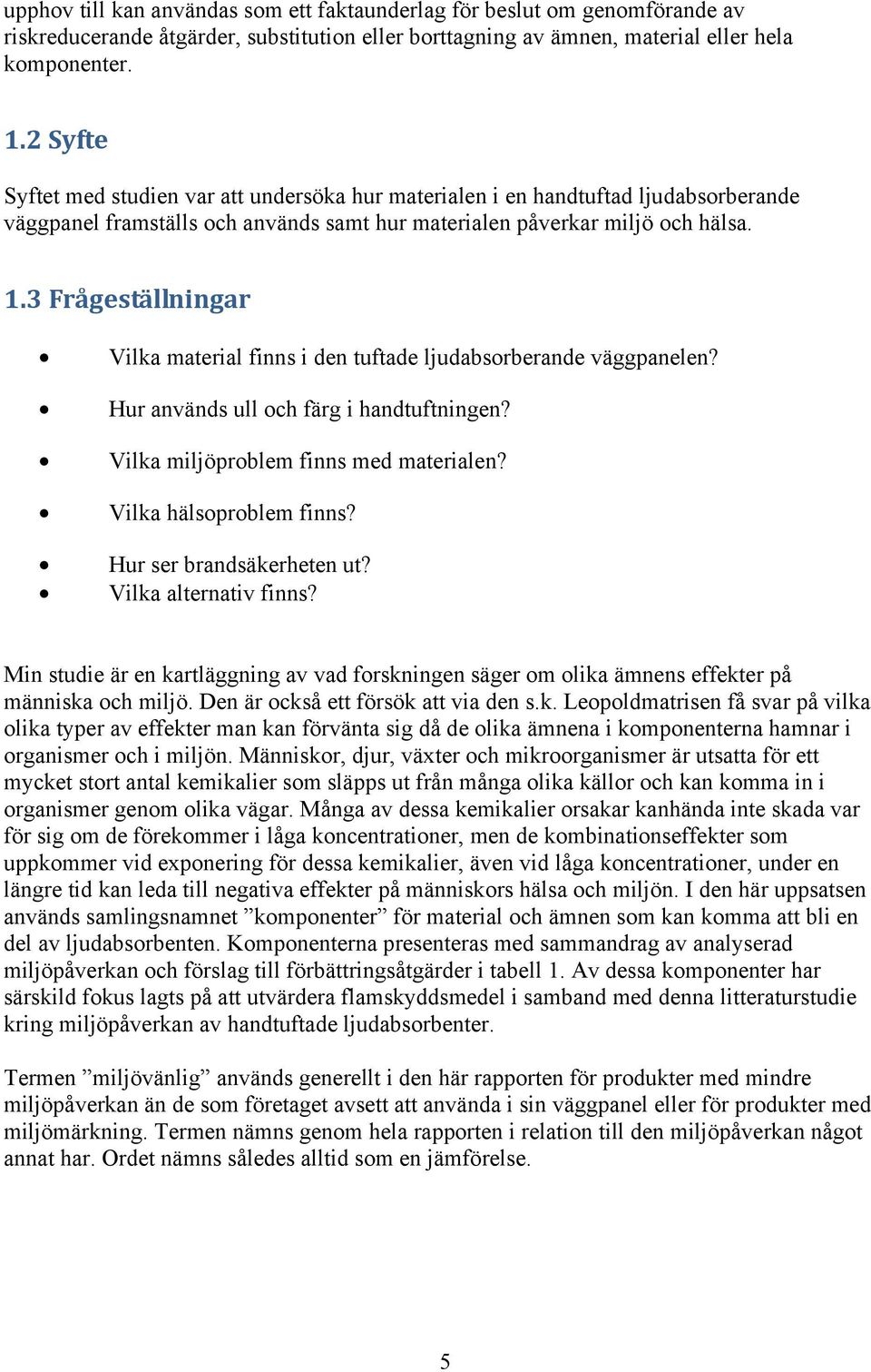 3 Frågeställningar Vilka material finns i den tuftade ljudabsorberande väggpanelen? Hur används ull och färg i handtuftningen? Vilka miljöproblem finns med materialen? Vilka hälsoproblem finns?