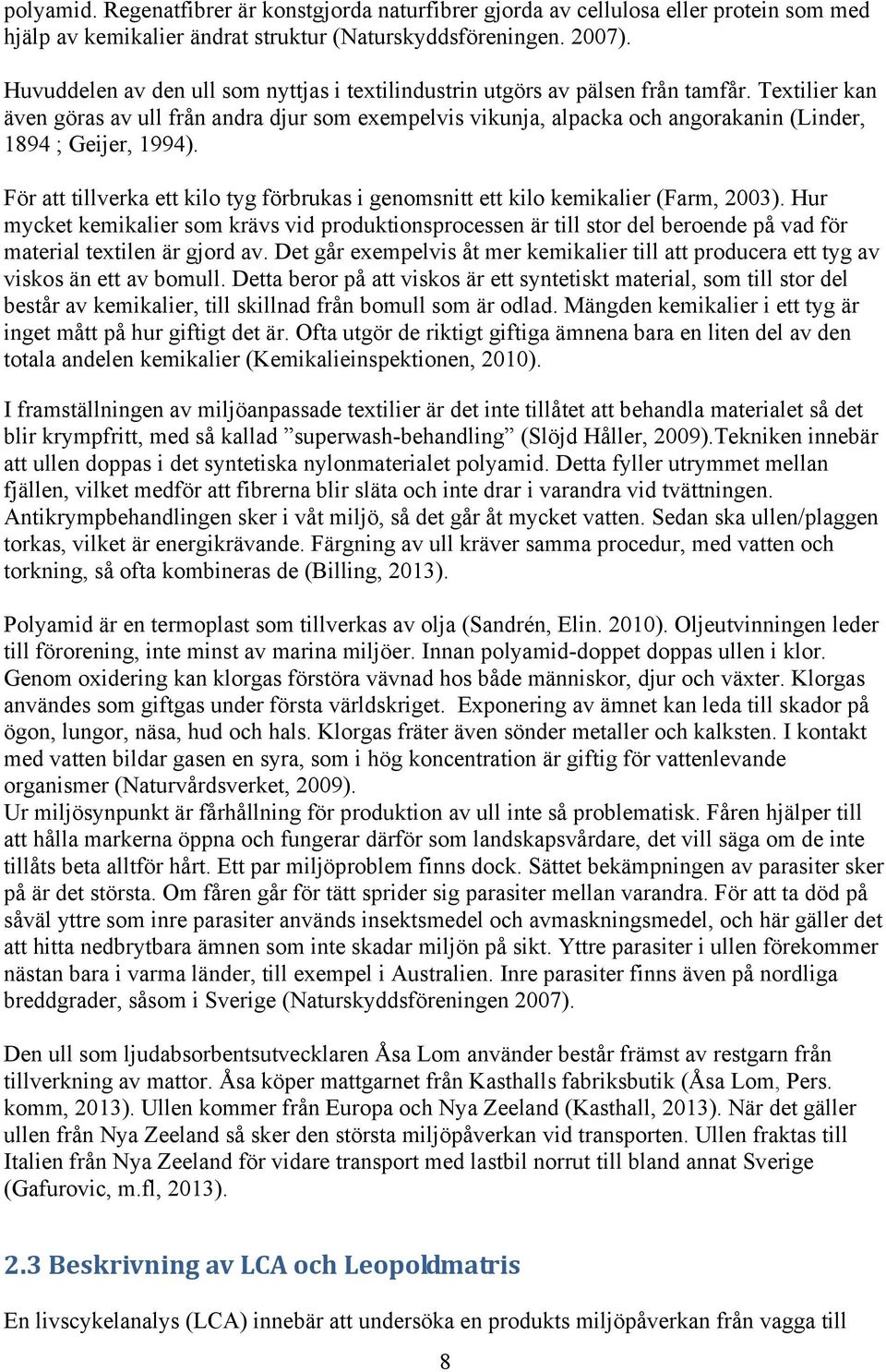 Textilier kan även göras av ull från andra djur som exempelvis vikunja, alpacka och angorakanin (Linder, 1894 ; Geijer, 1994).