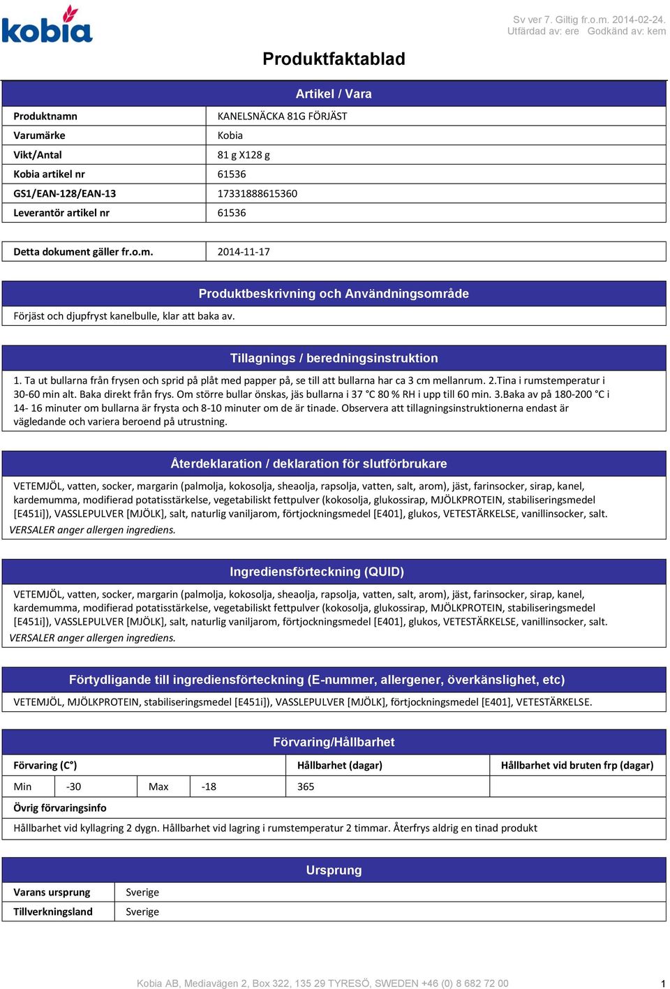 dokument gäller fr.o.m. 20141117 Förjäst och djupfryst kanelbulle, klar att baka av. Produktbeskrivning och Användningsområde Tillagnings / beredningsinstruktion 1.