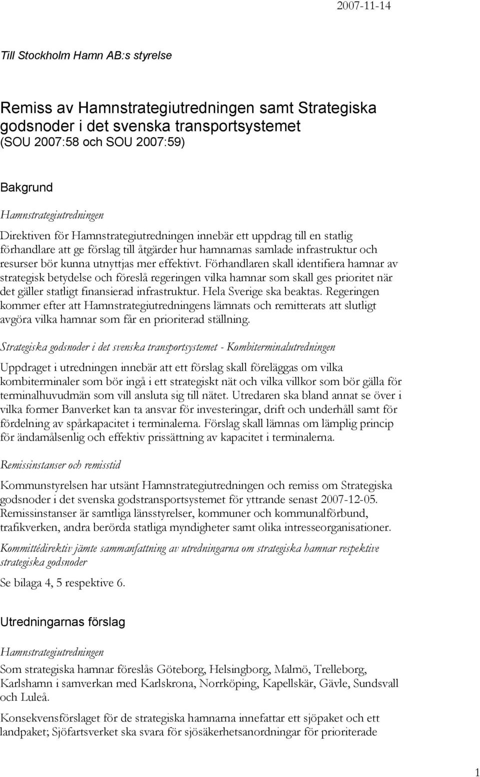 utnyttjas mer effektivt. Förhandlaren skall identifiera hamnar av strategisk betydelse och föreslå regeringen vilka hamnar som skall ges prioritet när det gäller statligt finansierad infrastruktur.