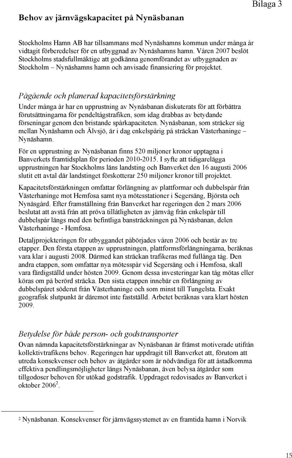 Pågående och planerad kapacitetsförstärkning Under många år har en upprustning av Nynäsbanan diskuterats för att förbättra förutsättningarna för pendeltågstrafiken, som idag drabbas av betydande