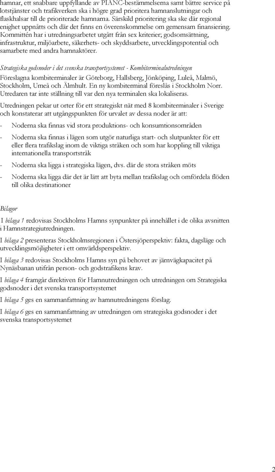 Kommittén har i utredningsarbetet utgått från sex kriterier; godsomsättning, infrastruktur, miljöarbete, säkerhets- och skyddsarbete, utvecklingspotential och samarbete med andra hamnaktörer.