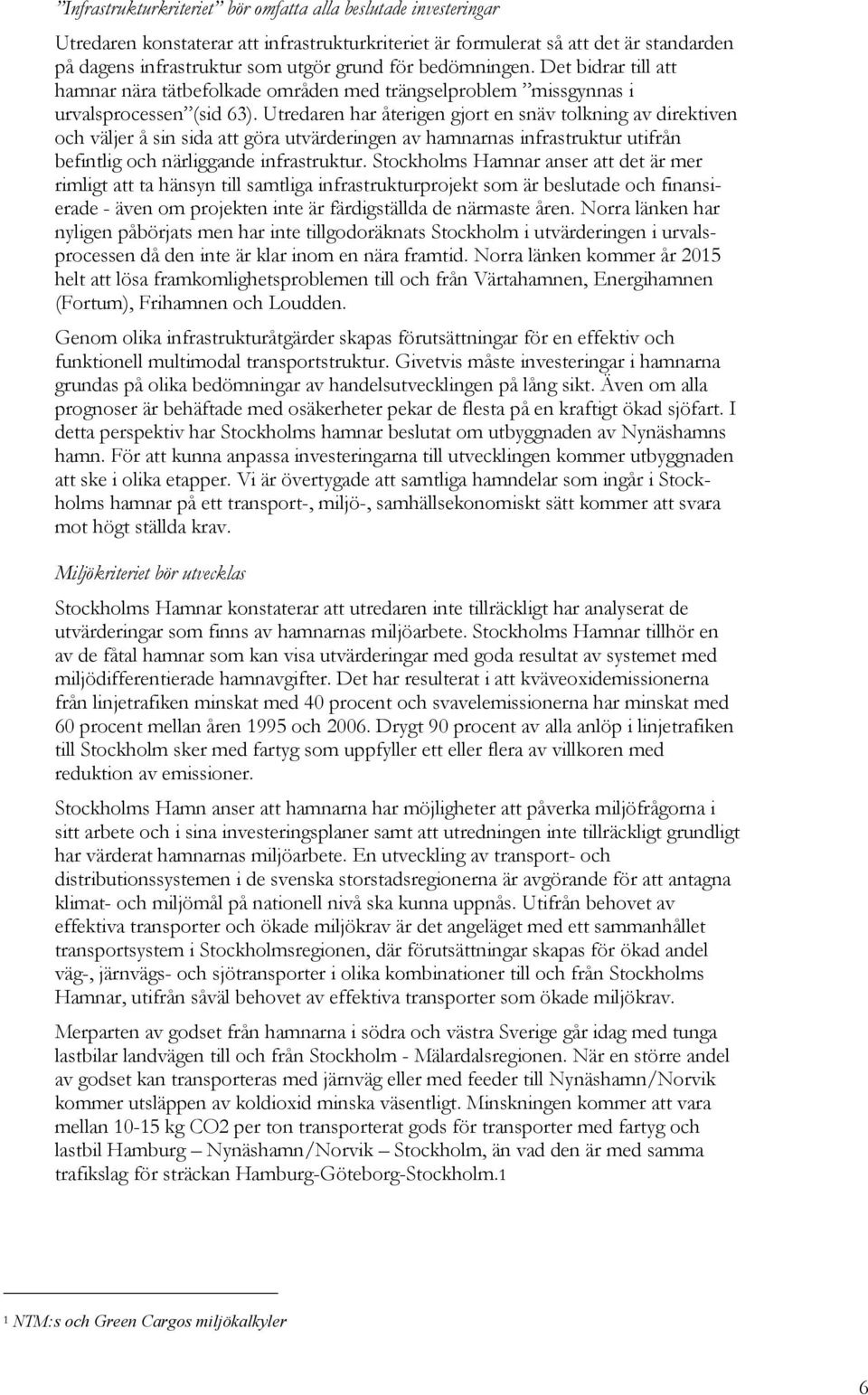 Utredaren har återigen gjort en snäv tolkning av direktiven och väljer å sin sida att göra utvärderingen av hamnarnas infrastruktur utifrån befintlig och närliggande infrastruktur.