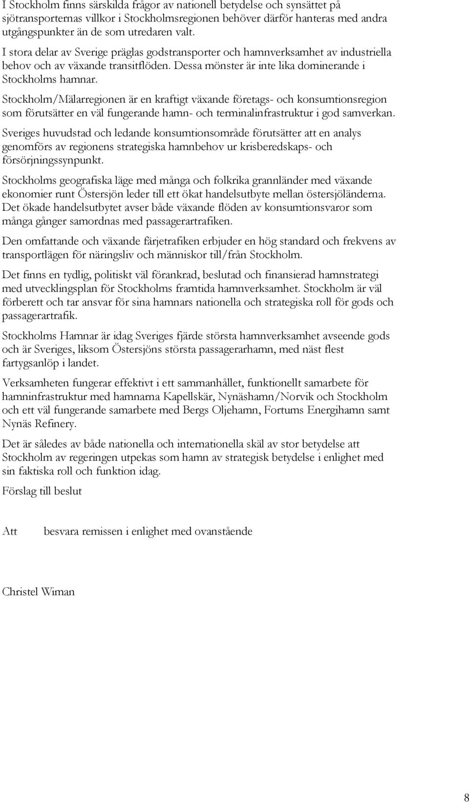 Stockholm/Mälarregionen är en kraftigt växande företags- och konsumtionsregion som förutsätter en väl fungerande hamn- och terminalinfrastruktur i god samverkan.