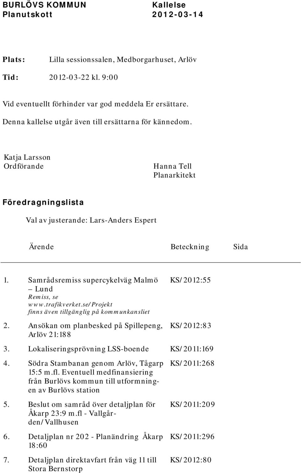 Samrådsremiss supercykelväg Malmö Lund Remiss, se www.trafikverket.se/projekt finns även tillgänglig på kommunkansliet 2. Ansökan om planbesked på Spillepeng, Arlöv 21:188 KS/2012:55 KS/2012:83 3.