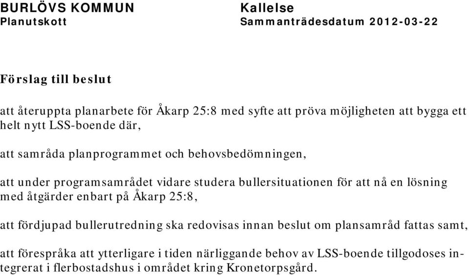 åtgärder enbart på Åkarp 25:8, att fördjupad bullerutredning ska redovisas innan beslut om plansamråd fattas samt, att