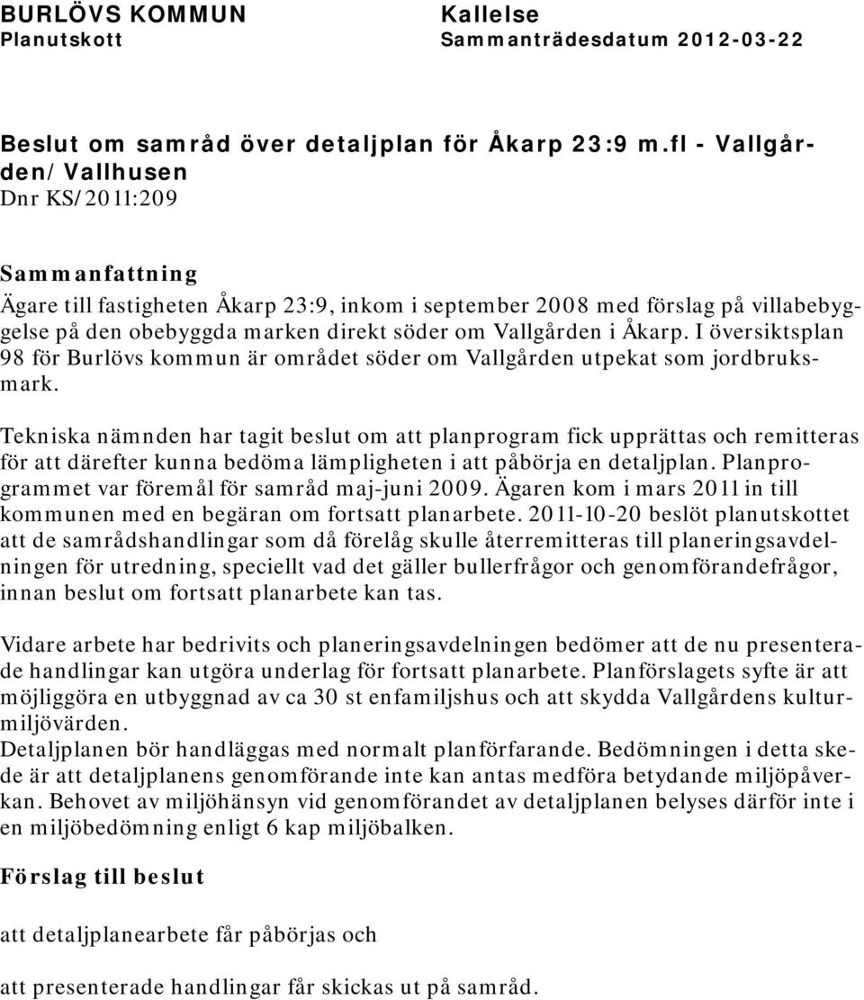 I översiktsplan 98 för Burlövs kommun är området söder om Vallgården utpekat som jordbruksmark.