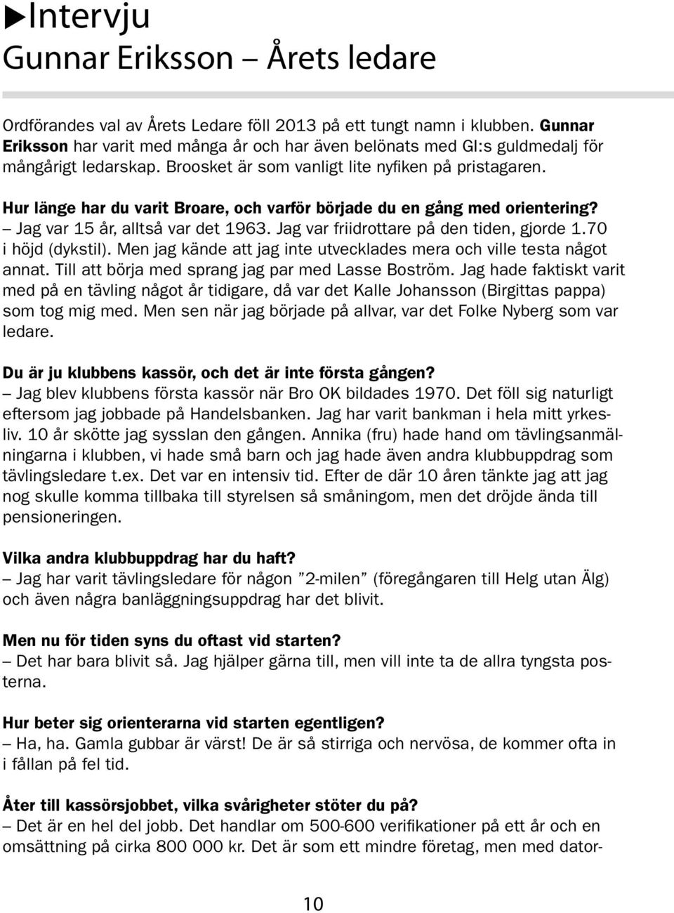 Hur länge har du varit Broare, och varför började du en gång med orientering? Jag var 15 år, alltså var det 1963. Jag var friidrottare på den tiden, gjorde 1.70 i höjd (dykstil).