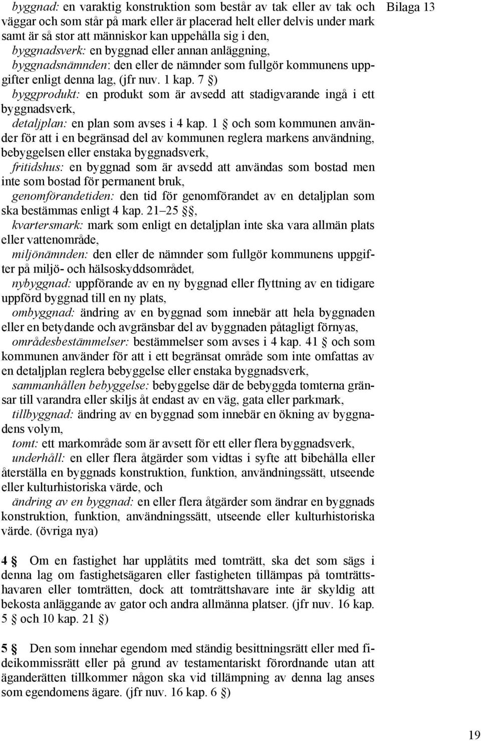 7 ) byggprodukt: en produkt som är avsedd att stadigvarande ingå i ett byggnadsverk, detaljplan: en plan som avses i 4 kap.