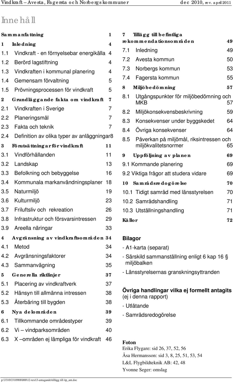 3 Fakta och teknik 7 2.4 Definition av olika typer av anläggningar8 3 Förutsättningar för vindkraft 11 3.1 Vindförhållanden 11 3.2 Landskap 13 3.3 Befolkning och bebyggelse 16 3.