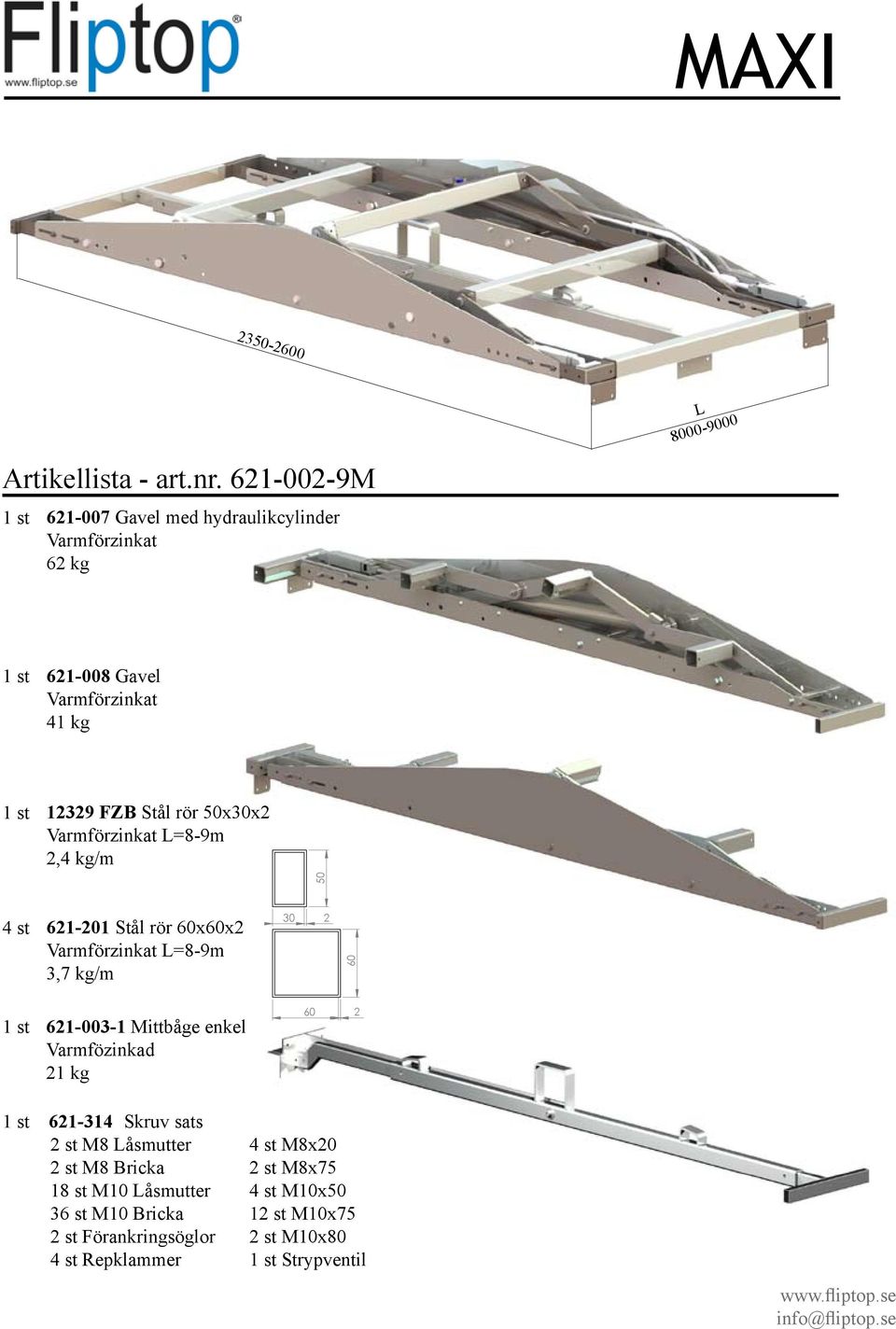 139 Z Stål rör 50x30x L=8-9m,4 kg/m 50 4 st 61-01 Stål rör xx L=8-9m 3,7 kg/m 30 61-003-1 Mittbåge enkel Varmfözinkad 1 kg 61-314 Skruv